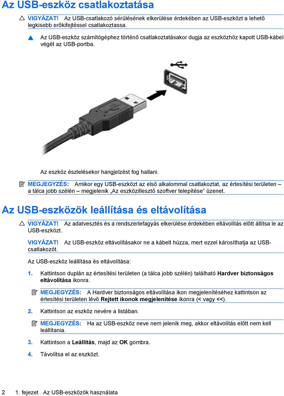 MEGJEGYZÉS: Amikor egy USB-eszközt az első alkalommal csatlakoztat, az értesítési területen a tálca jobb szélén megjelenik Az eszközillesztő szoftver telepítése üzenet.