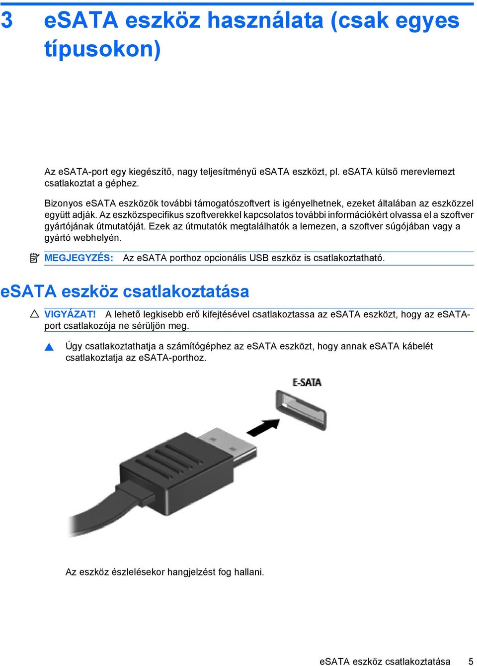 Az eszközspecifikus szoftverekkel kapcsolatos további információkért olvassa el a szoftver gyártójának útmutatóját.