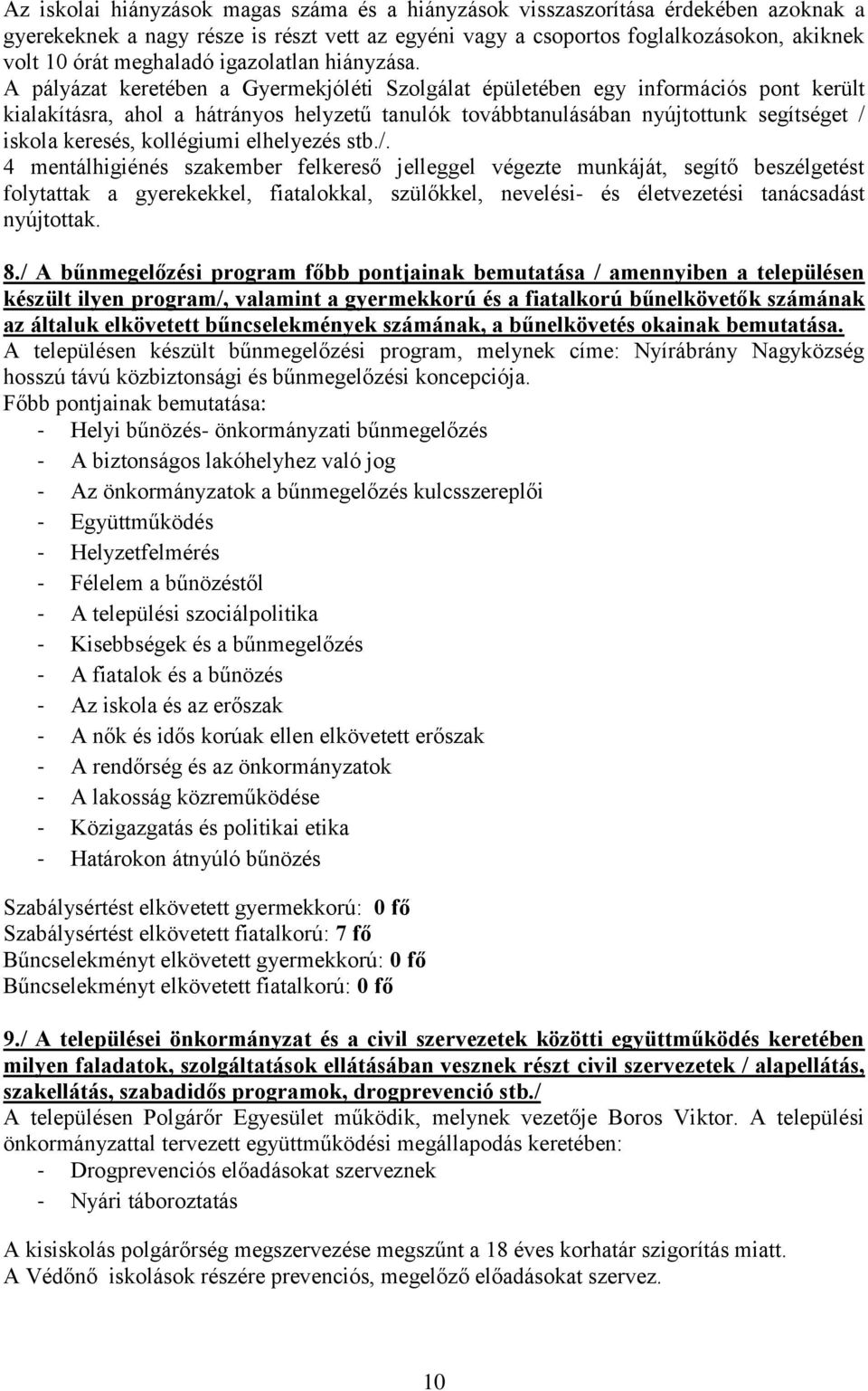 A pályázat keretében a Gyermekjóléti Szolgálat épületében egy információs pont került kialakításra, ahol a hátrányos helyzetű tanulók továbbtanulásában nyújtottunk segítséget / iskola keresés,