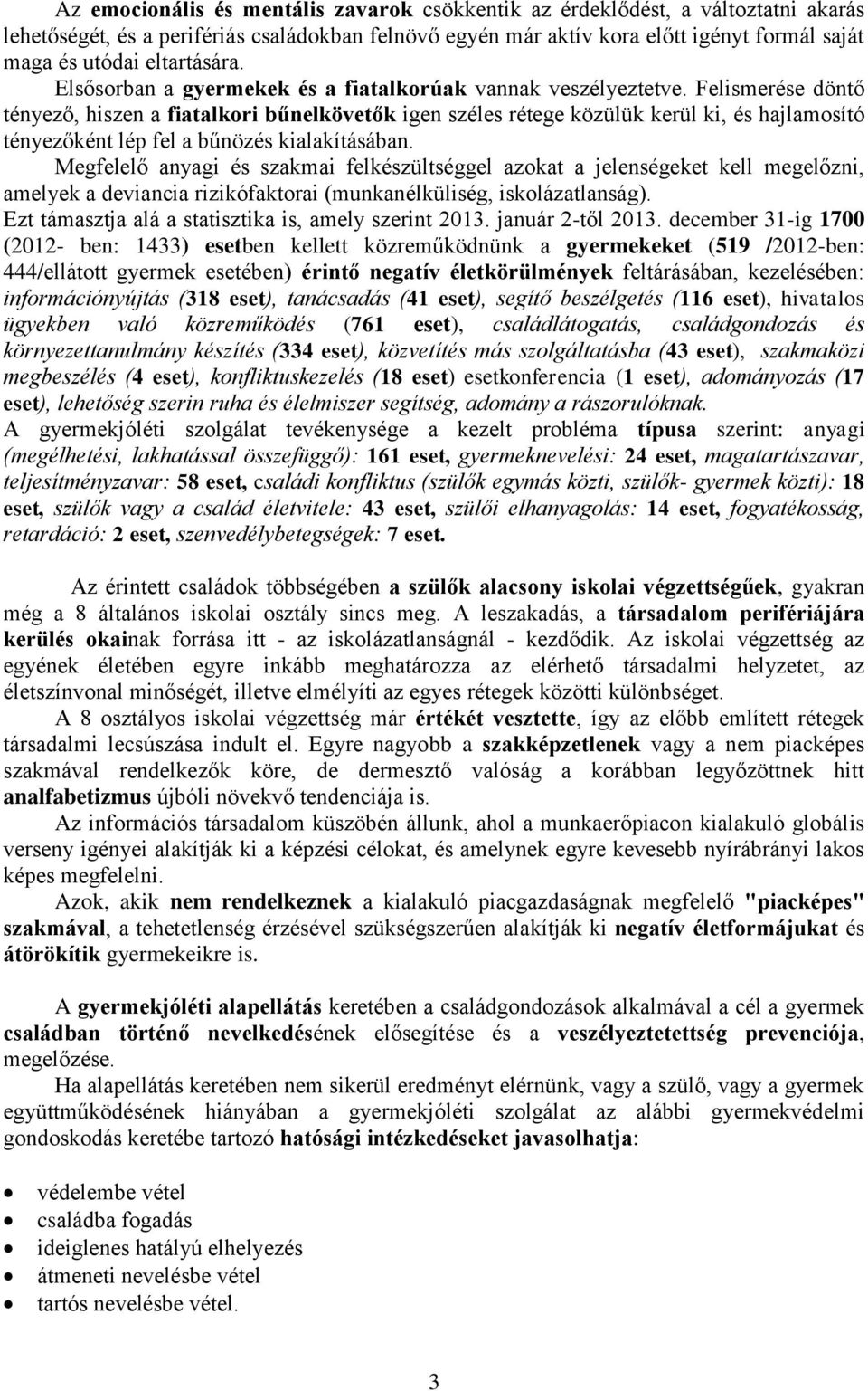 Felismerése döntő tényező, hiszen a fiatalkori bűnelkövetők igen széles rétege közülük kerül ki, és hajlamosító tényezőként lép fel a bűnözés kialakításában.