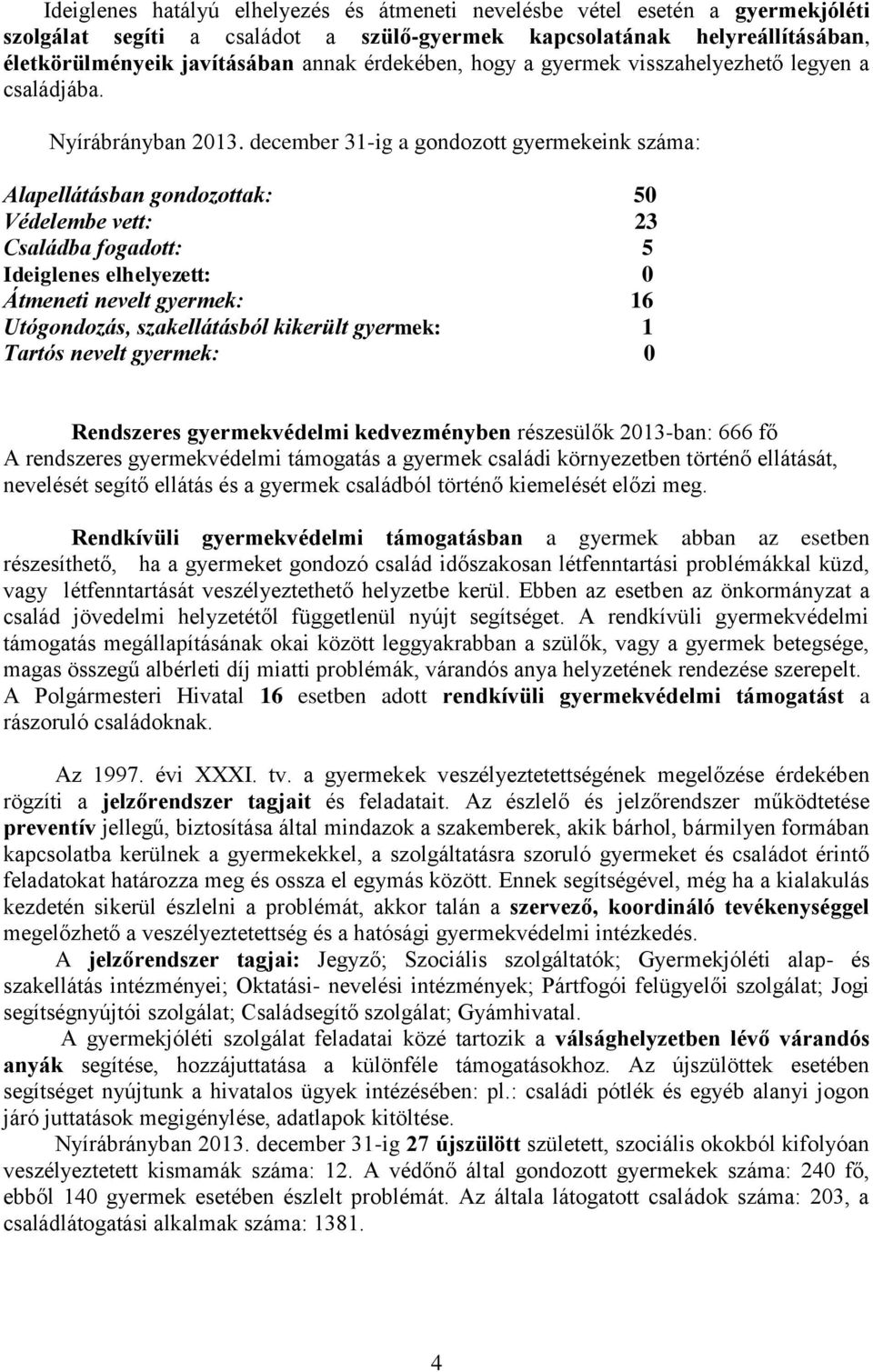 december 31-ig a gondozott gyermekeink száma: Alapellátásban gondozottak: 50 Védelembe vett: 23 Családba fogadott: 5 Ideiglenes elhelyezett: 0 Átmeneti nevelt gyermek: 16 Utógondozás, szakellátásból