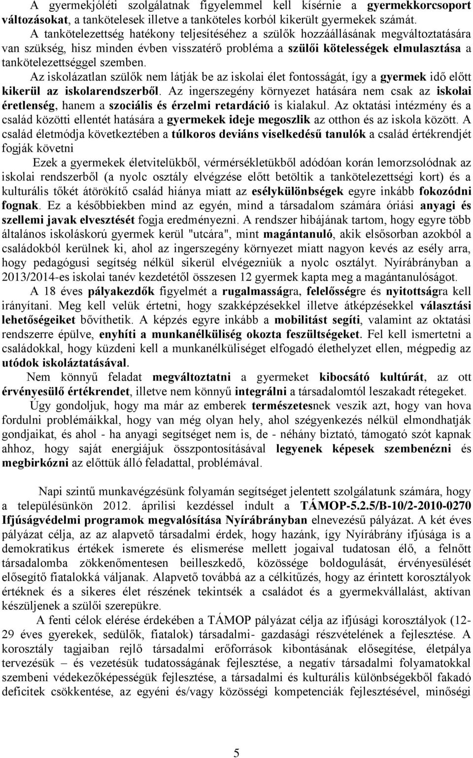 szemben. Az iskolázatlan szülők nem látják be az iskolai élet fontosságát, így a gyermek idő előtt kikerül az iskolarendszerből.