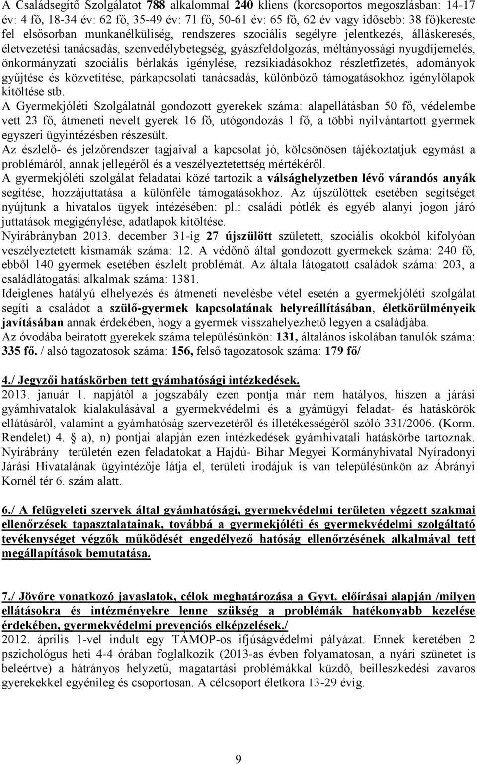 igénylése, rezsikiadásokhoz részletfizetés, adományok gyűjtése és közvetítése, párkapcsolati tanácsadás, különböző támogatásokhoz igénylőlapok kitöltése stb.