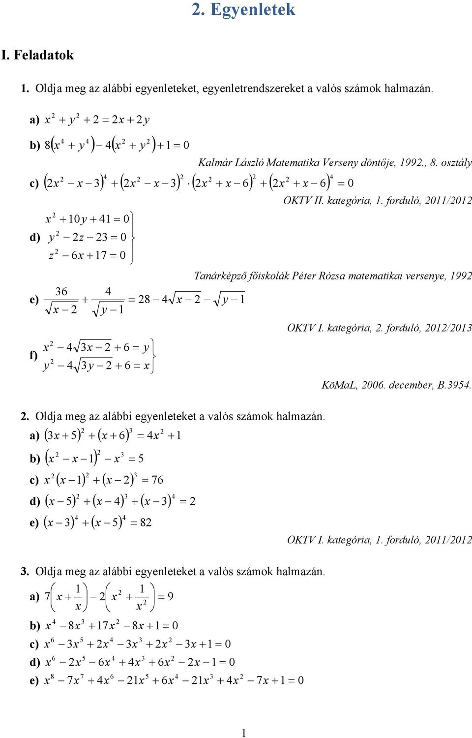 forduló / d) z z Tnárképző főiskolák Péter Rózs mtemtiki versene 99 e) 8 OKTV I. ktegóri. forduló / f) KöML. december B.9.. Oldj meg z lábbi egenleteket vlós számok hlmzán.