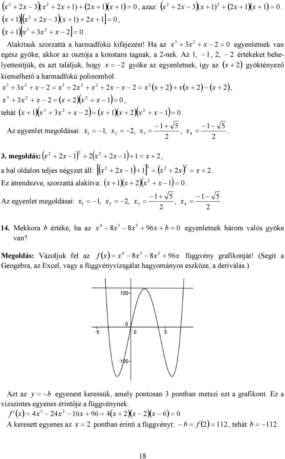 . megoldás:( ) ( ) bl oldlon teljes négzet áll: [( ) ] ( ). Ez átrendezve szorzttá lkítv: ( )( )( ) Az egenlet megoldási:... Mekkor b értéke h z 8 8 9 b egenletnek három vlós göke vn?