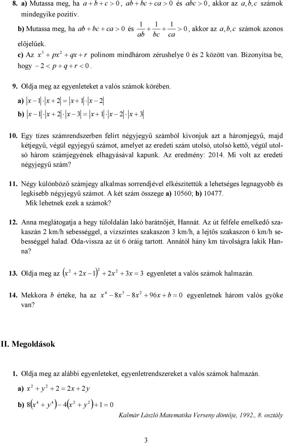 Eg tízes számrendszerben felírt négjegű számból kivonjuk zt háromjegű mjd kétjegű végül egjegű számot melet z eredeti szám utolsó utolsó kettő végül utolsó három számjegének elhgásávl kpunk.