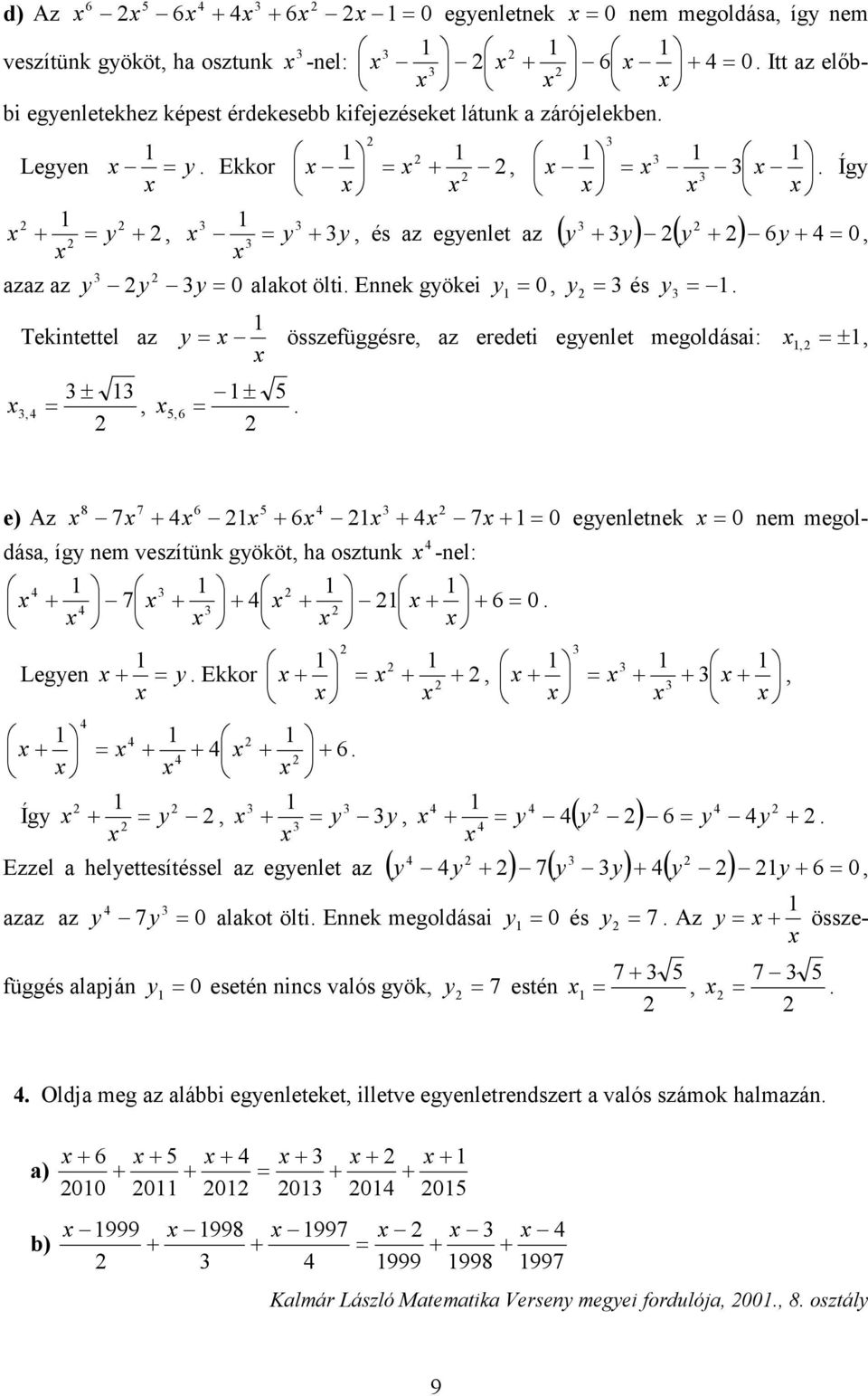 e) Az 8 egenletnek nem megoldás íg nem veszítünk gököt h osztunk -nel:. Legen. Ekkor. Íg ( ). Ezzel helettesítéssel z egenlet z ( ) ( ) ( ) zz z lkot ölti.