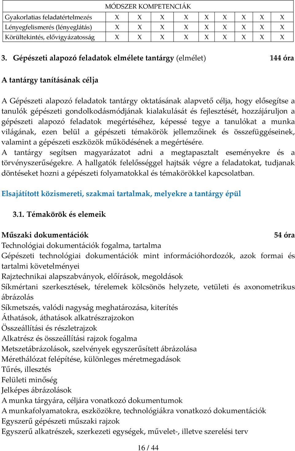 gondolkodásmódjának kialakulását és fejlesztését, hozzájáruljon a gépészeti alapozó feladatok megértéséhez, képessé tegye a tanulókat a munka világának, ezen belül a gépészeti témakörök jellemzőinek