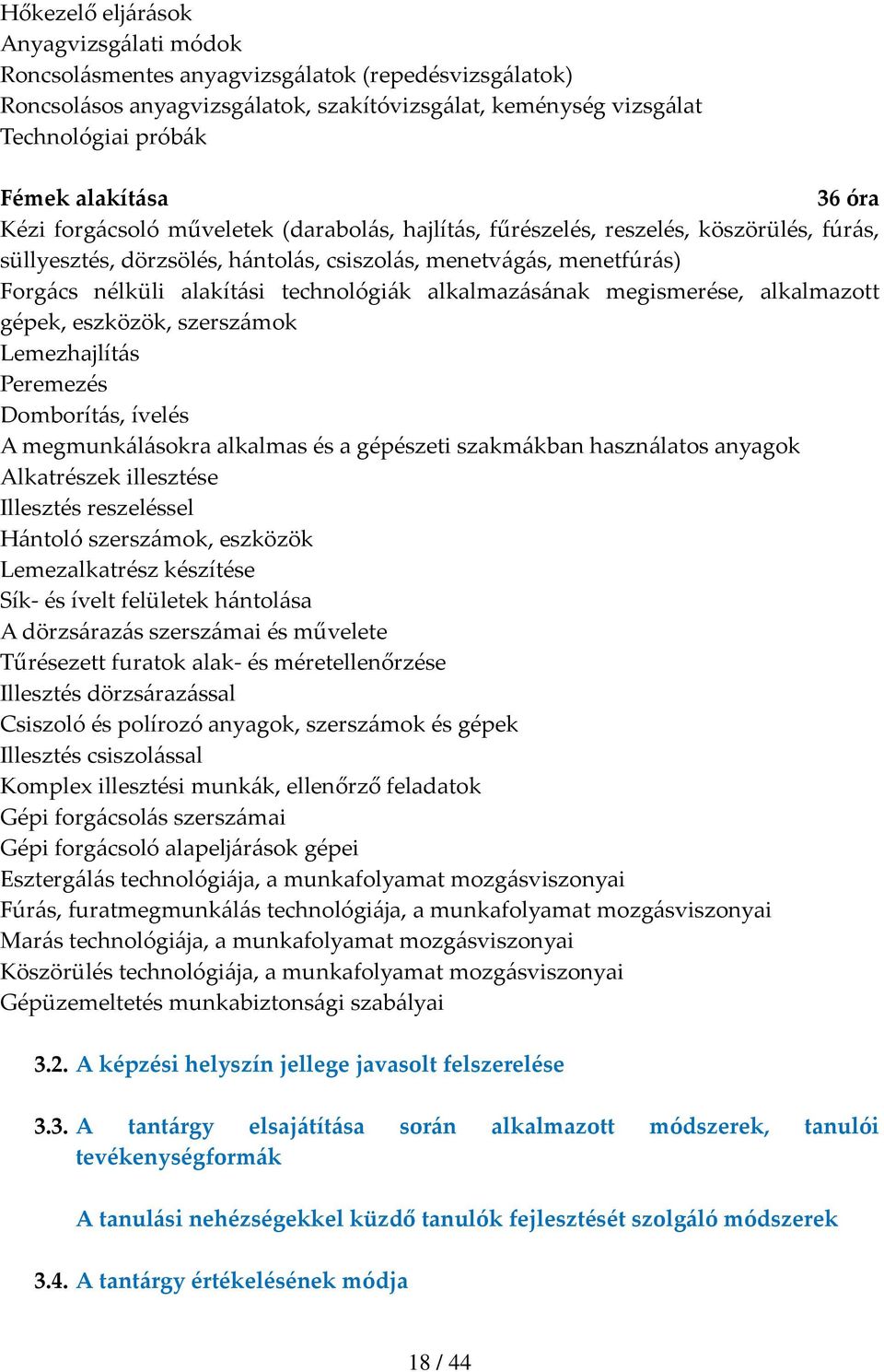 technológiák alkalmazásának megismerése, alkalmazott gépek, eszközök, szerszámok Lemezhajlítás Peremezés Domborítás, ívelés A megmunkálásokra alkalmas és a gépészeti szakmákban használatos anyagok