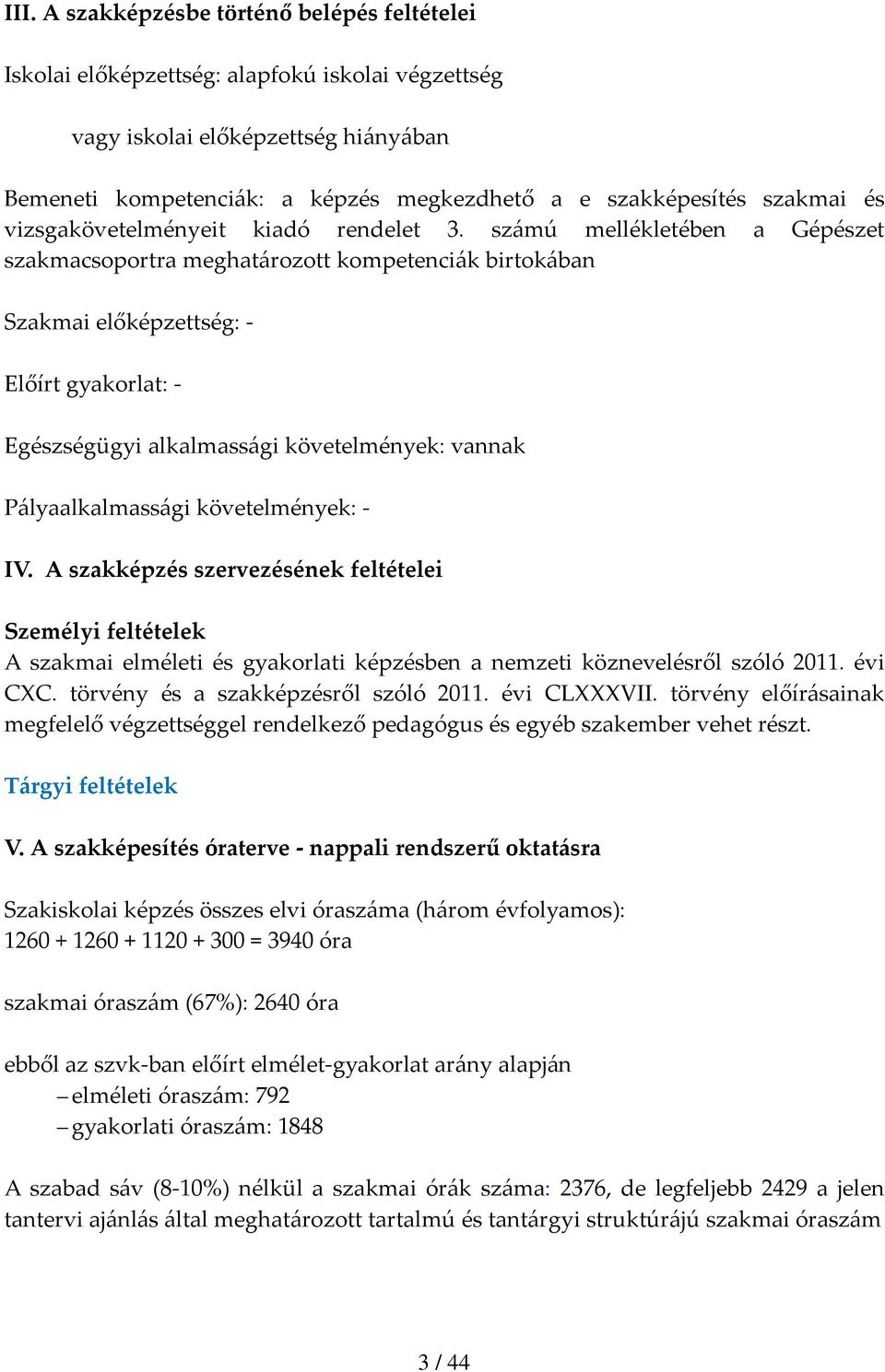 számú mellékletében a Gépészet szakmacsoportra meghatározott kompetenciák birtokában Szakmai előképzettség: Előírt gyakorlat: Egészségügyi alkalmassági követelmények: vannak Pályaalkalmassági