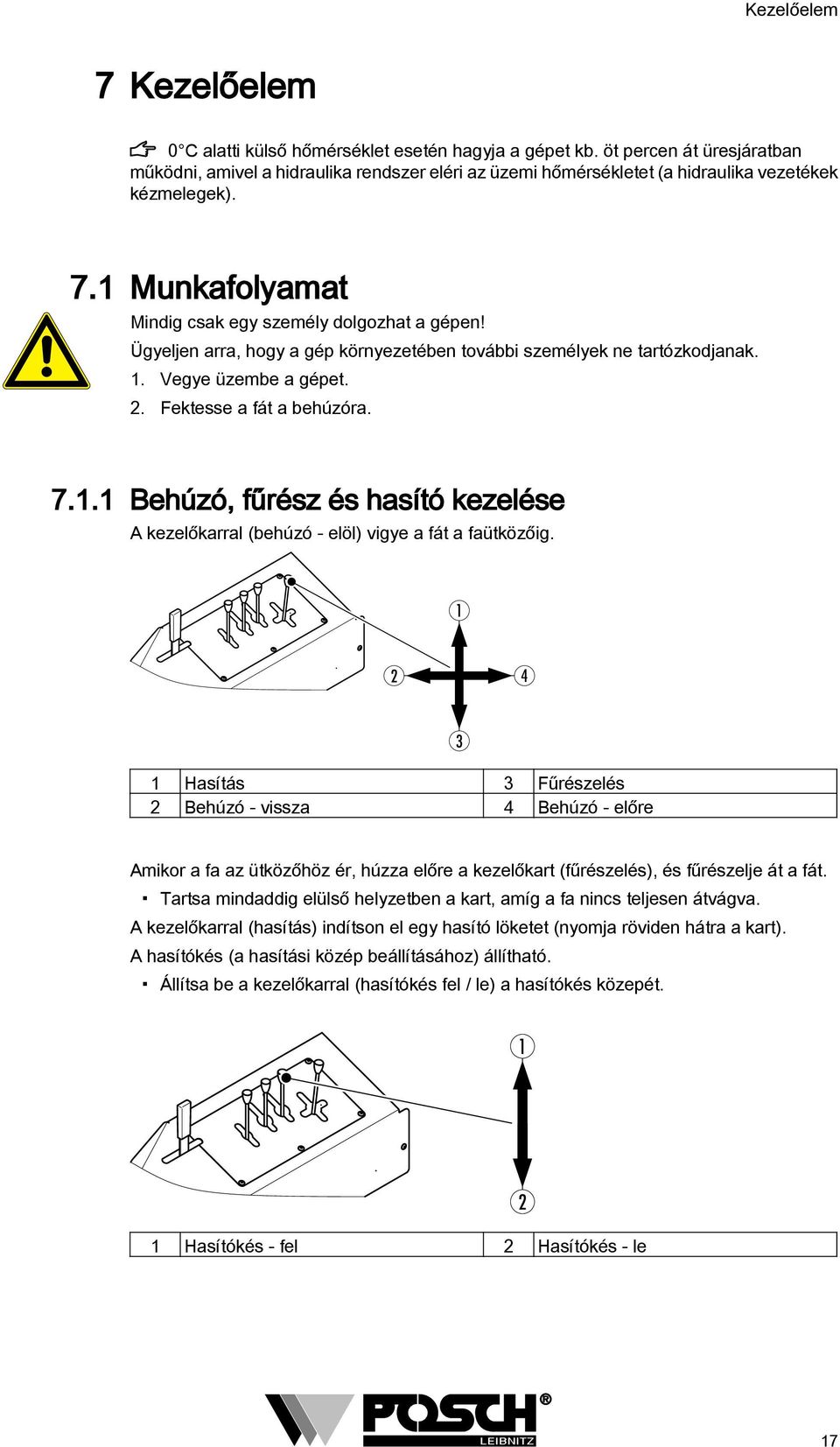 Ügyeljen arra, hogy a gép környezetében további személyek ne tartózkodjanak.. Vegye üzembe a gépet.. Fektesse a fát a behúzóra. 7.