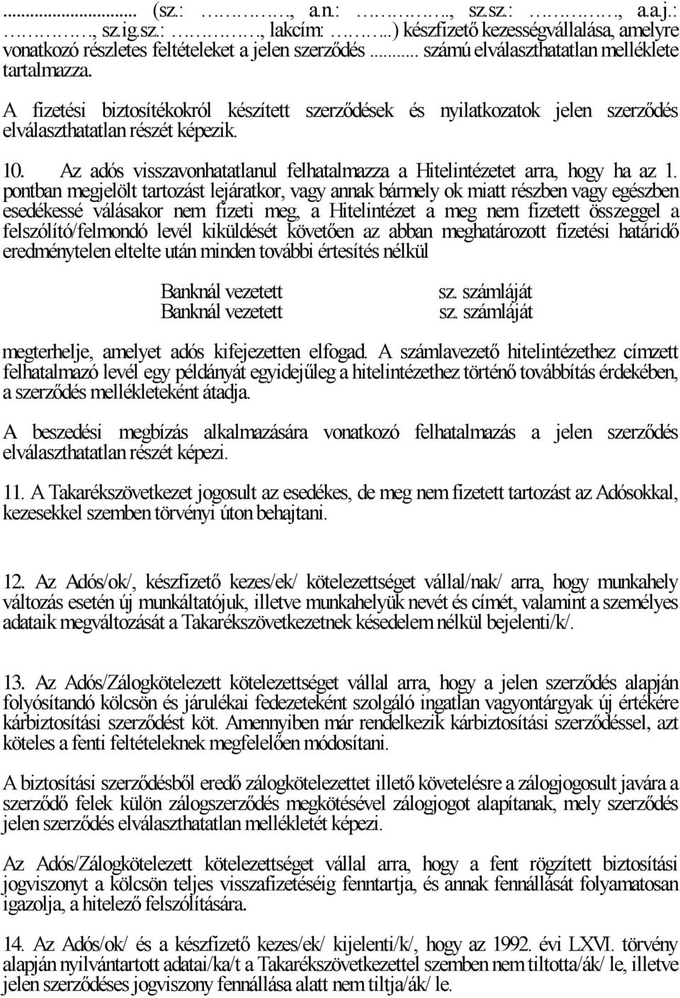 pontban megjelölt tartozást lejáratkor, vagy annak bármely ok miatt részben vagy egészben esedékessé válásakor nem fizeti meg, a Hitelintézet a meg nem fizetett összeggel a felszólító/felmondó levél