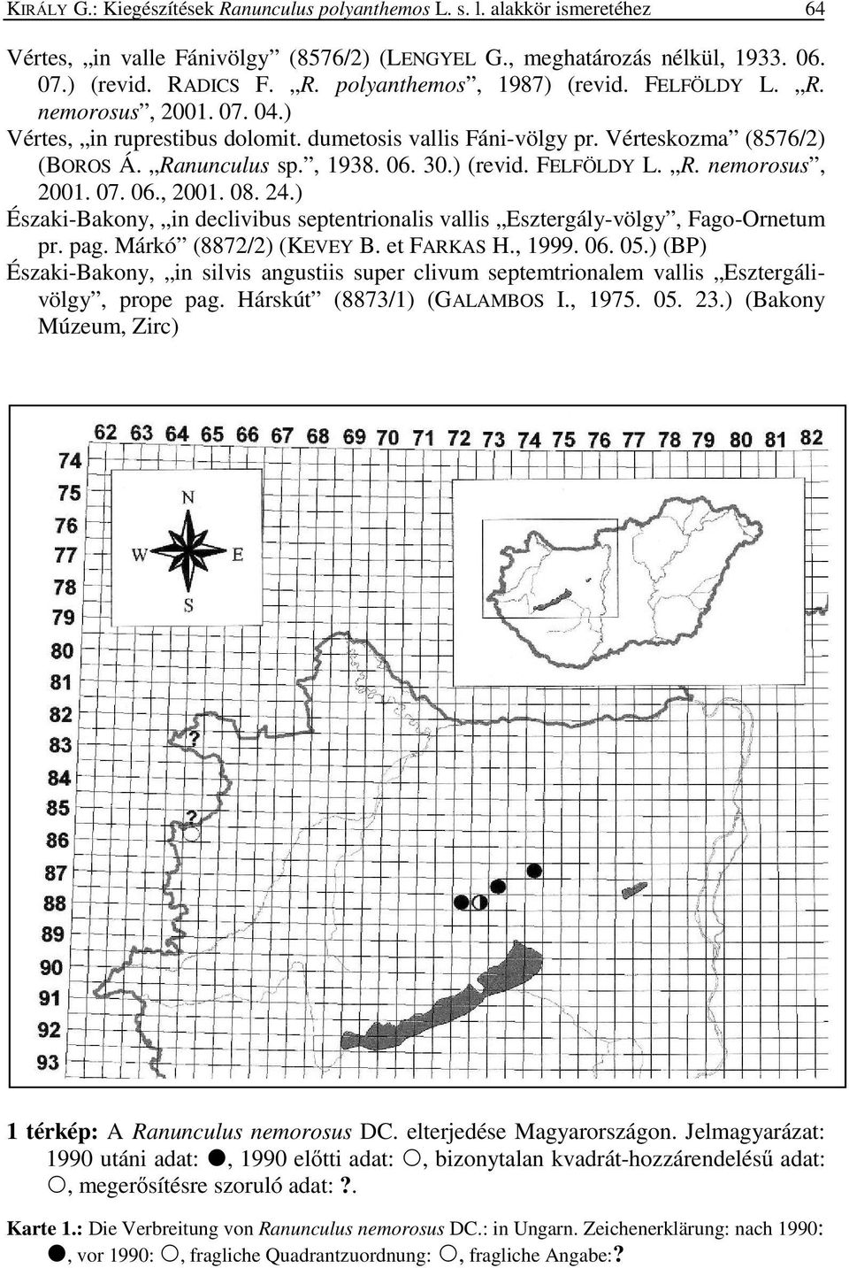 24.) Északi-Bakony, in declivibus septentrionalis vallis Esztergály-völgy, Fago-Ornetum pr. pag. Márkó (8872/2) (KEVEY B. et FARKAS H., 1999. 06. 05.