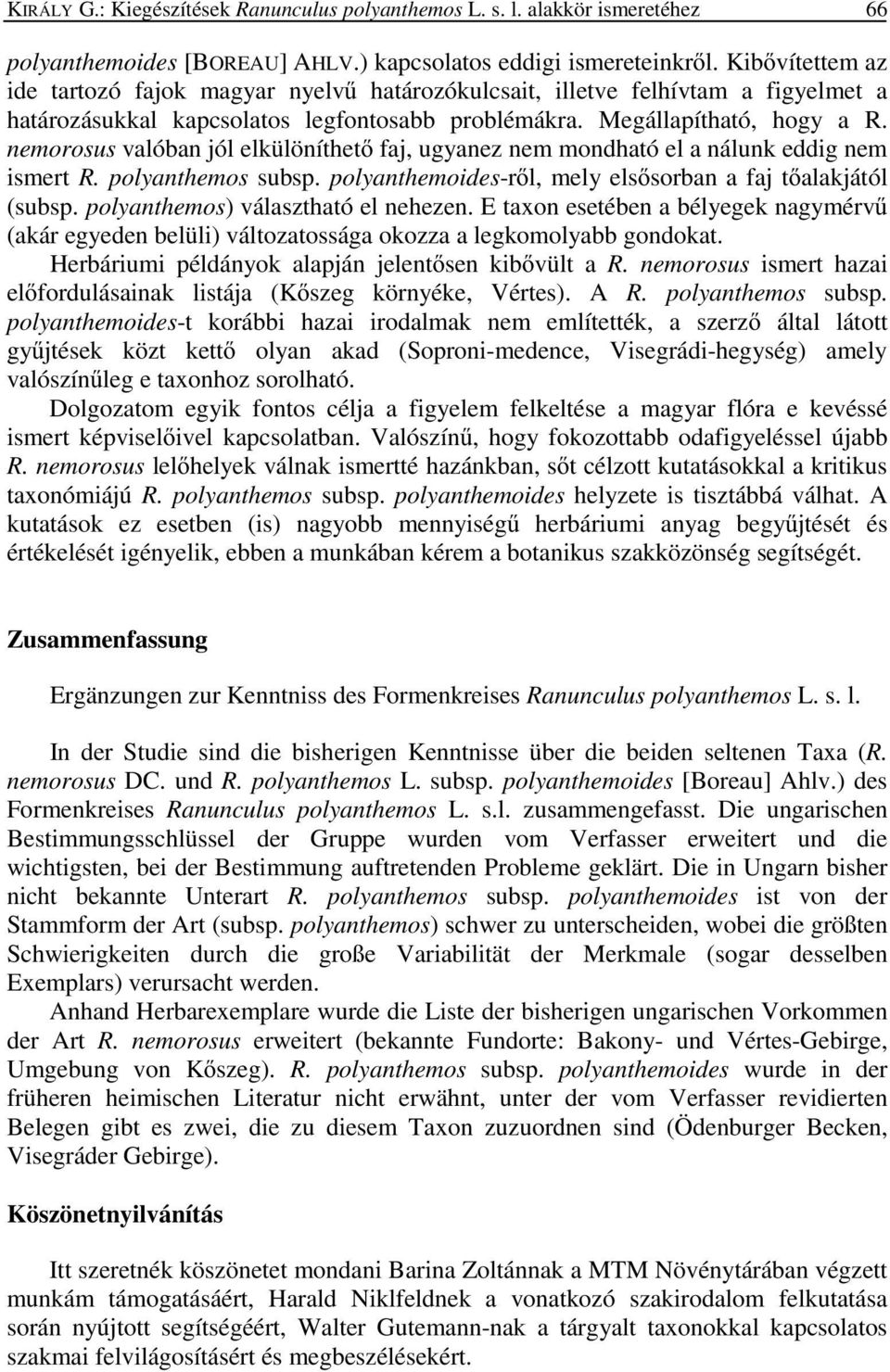 nemorosus valóban jól elkülöníthetı faj, ugyanez nem mondható el a nálunk eddig nem ismert R. polyanthemos subsp. polyanthemoides-rıl, mely elsısorban a faj tıalakjától (subsp.