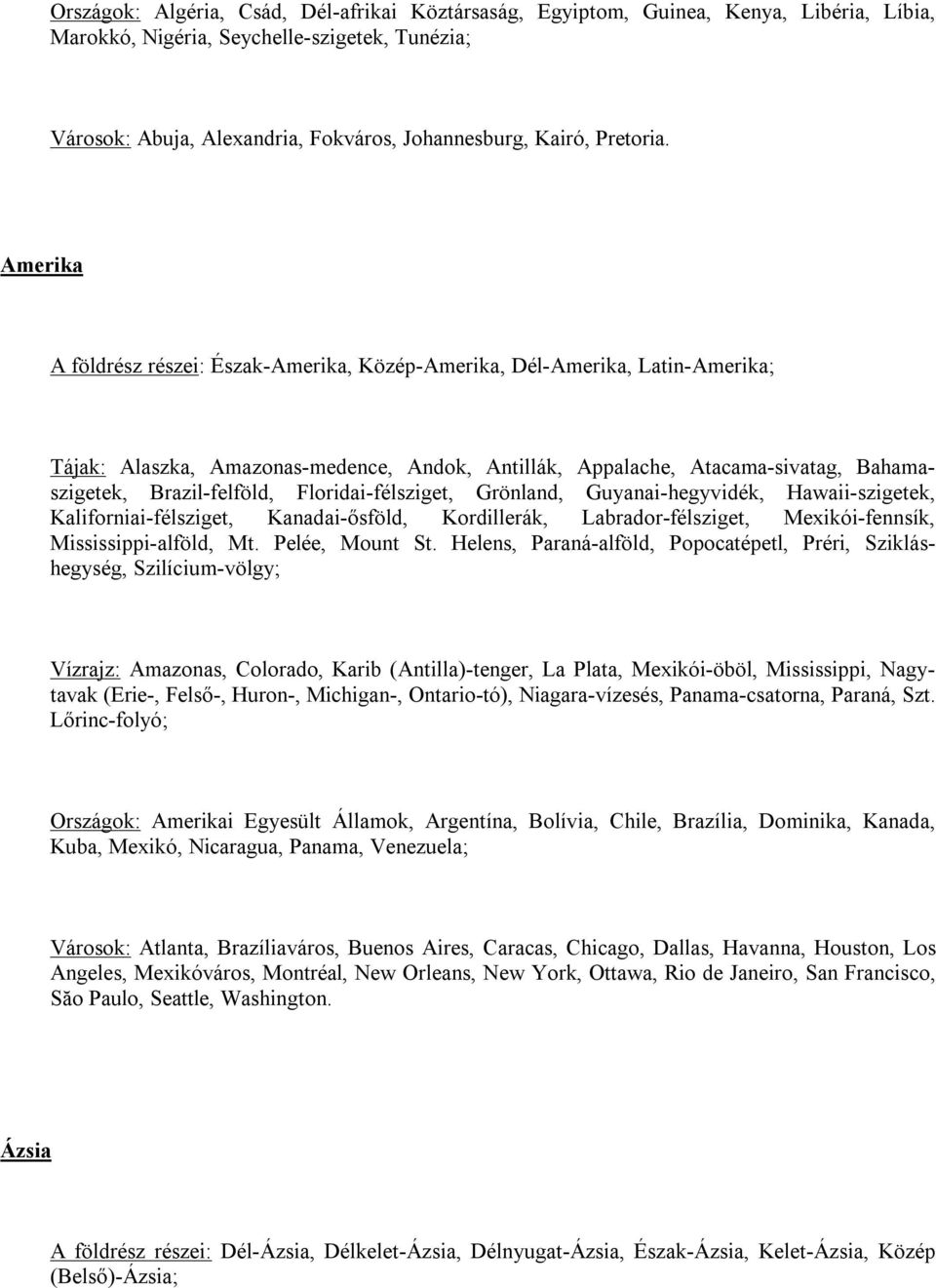 Amerika A földrész részei: Észak-Amerika, Közép-Amerika, Dél-Amerika, Latin-Amerika; Tájak: Alaszka, Amazonas-medence, Andok, Antillák, Appalache, Atacama-sivatag, Bahamaszigetek, Brazil-felföld,