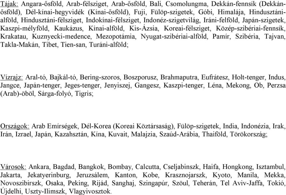 Krakatau, Kuznyecki-medence, Mezopotámia, Nyugat-szibériai-alföld, Pamír, Szibéria, Tajvan, Takla-Makán, Tibet, Tien-san, Turáni-alföld; Vízrajz: Aral-tó, Bajkál-tó, Bering-szoros, Boszporusz,