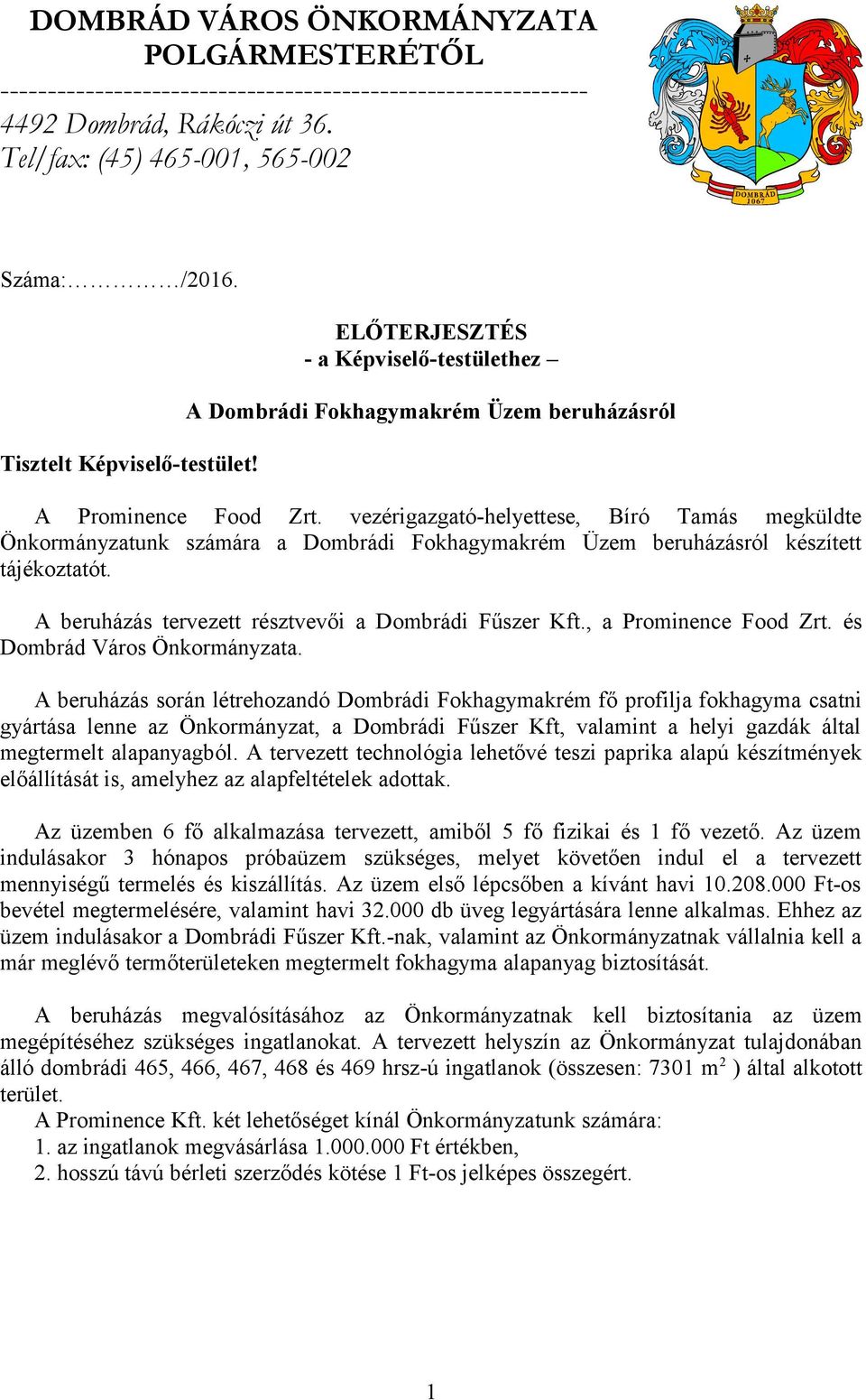 vezérigazgató-helyettese, Bíró Tamás megküldte Önkormányzatunk számára a Dombrádi Fokhagymakrém Üzem beruházásról készített tájékoztatót. A beruházás tervezett résztvevői a Dombrádi Fűszer Kft.