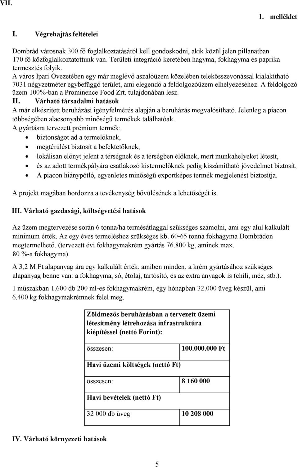 A város Ipari Övezetében egy már meglévő aszalóüzem közelében telekösszevonással kialakítható 7031 négyzetméter egybefüggő terület, ami elegendő a feldolgozóüzem elhelyezéséhez.