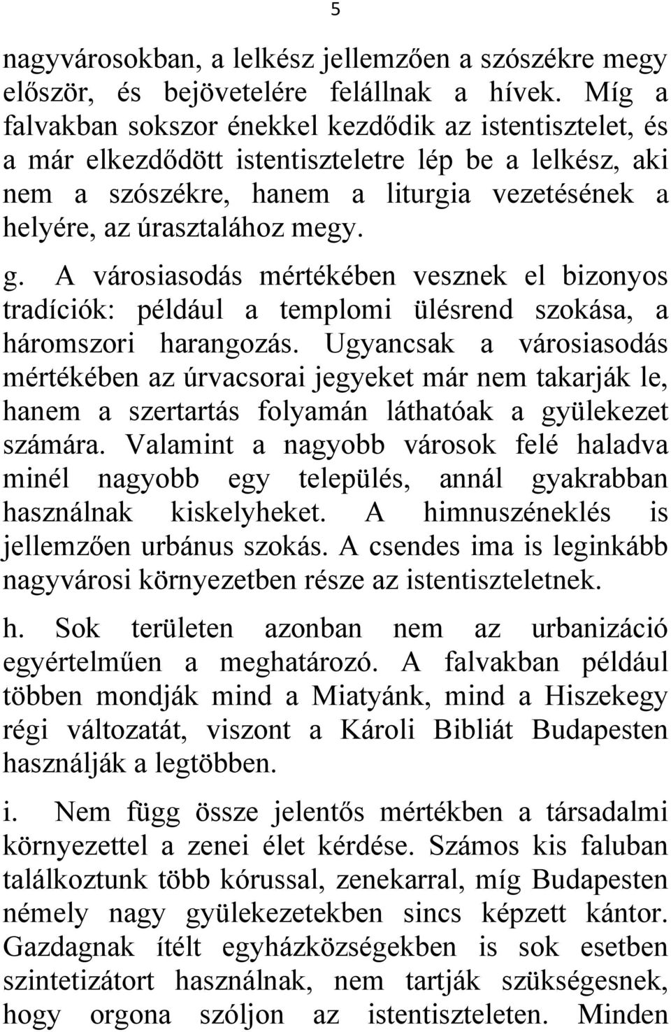 g. A városiasodás mértékében vesznek el bizonyos tradíciók: például a templomi ülésrend szokása, a háromszori harangozás.