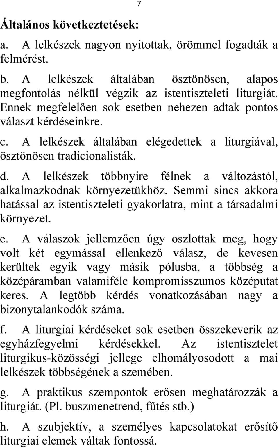 A lelkészek többnyire félnek a változástól, alkalmazkodnak környezetükhöz. Semmi sincs akkora hatással az istentiszteleti gyakorlatra, mint a társadalmi környezet. e.