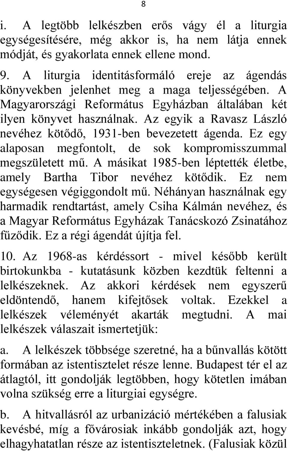 Az egyik a Ravasz László nevéhez kötődő, 1931-ben bevezetett ágenda. Ez egy alaposan megfontolt, de sok kompromisszummal megszületett mű.