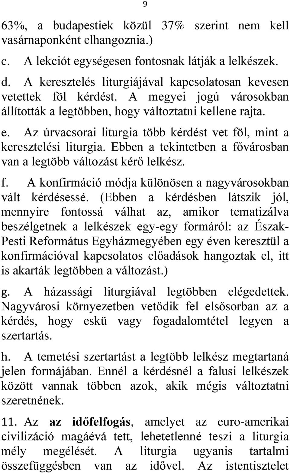 Az úrvacsorai liturgia több kérdést vet föl, mint a keresztelési liturgia. Ebben a tekintetben a fővárosban van a legtöbb változást kérő lelkész. f. A konfirmáció módja különösen a nagyvárosokban vált kérdésessé.