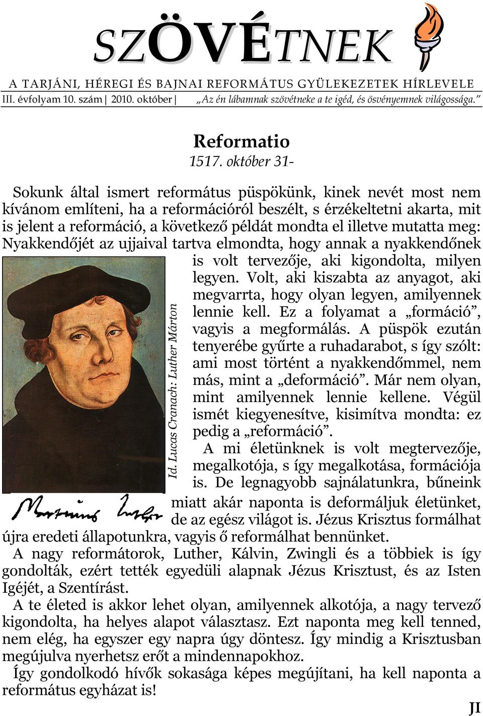 október 31- Sokunk által ismert református püspökünk, kinek nevét most nem kívánom említeni, ha a reformációról beszélt, s érzékeltetni akarta, mit is jelent a reformáció, a következő példát mondta