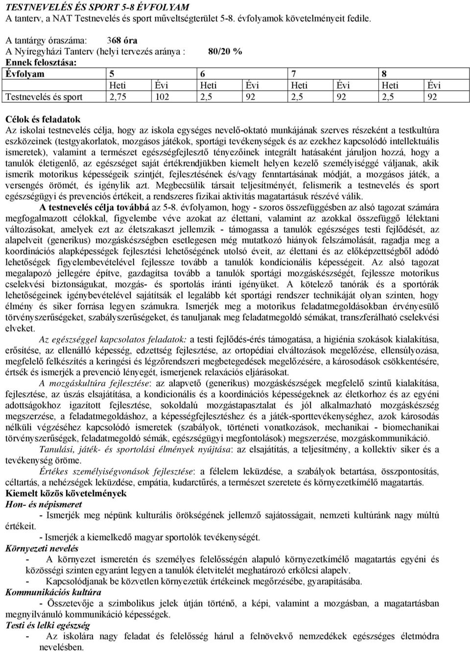 2,5 92 Célok és feladatok Az iskolai testnevelés célja, hogy az iskola egységes nevelő-oktató munkájának szerves részeként a testkultúra eszközeinek (testgyakorlatok, mozgásos játékok, sportági