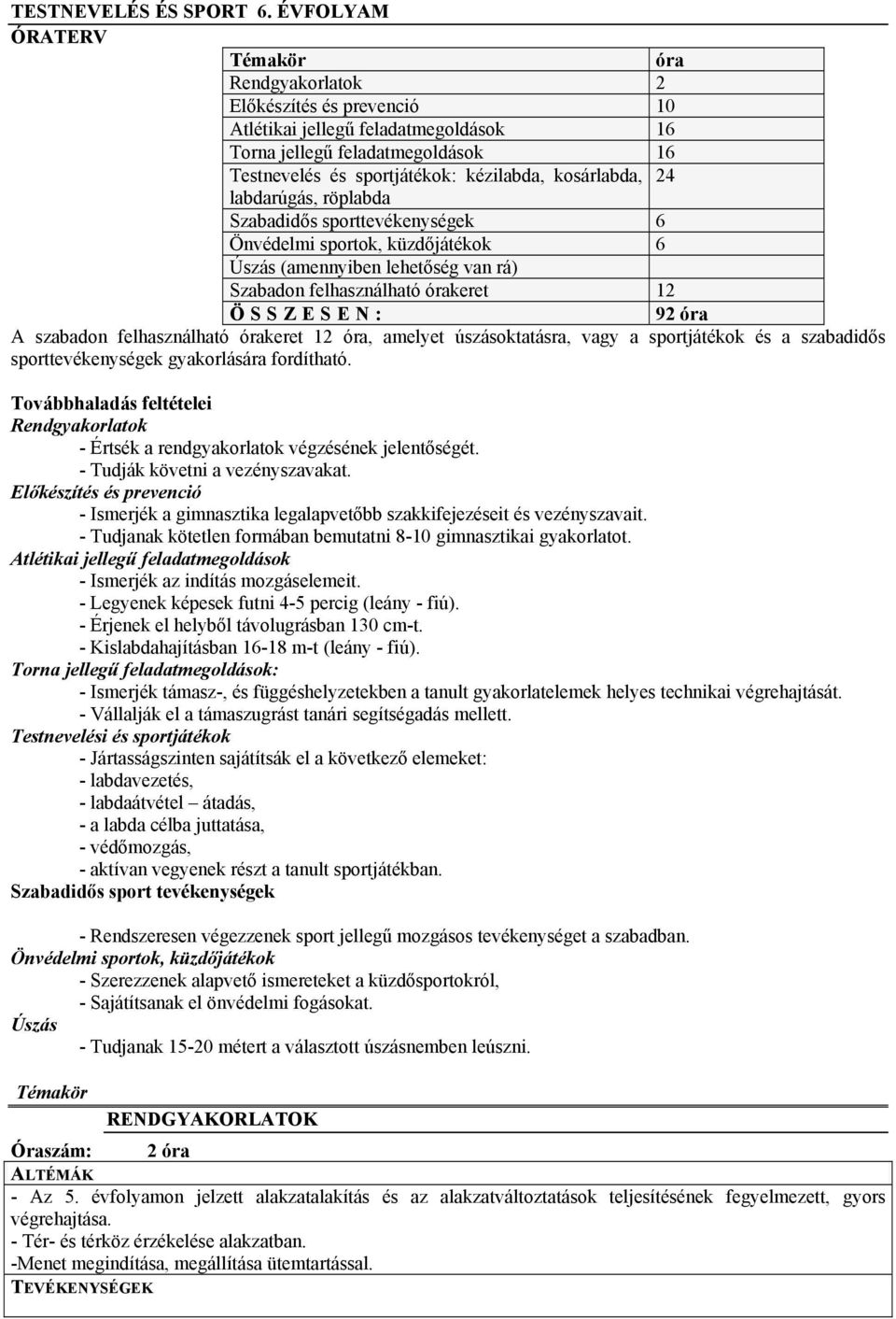 labdarúgás, röplabda Szabadidős sporttevékenységek 6 Önvédelmi sportok, küzdőjátékok 6 Úszás (amennyiben lehetőség van rá) Szabadon felhasználható órakeret 12 ÖSSZESEN: 92 óra A szabadon