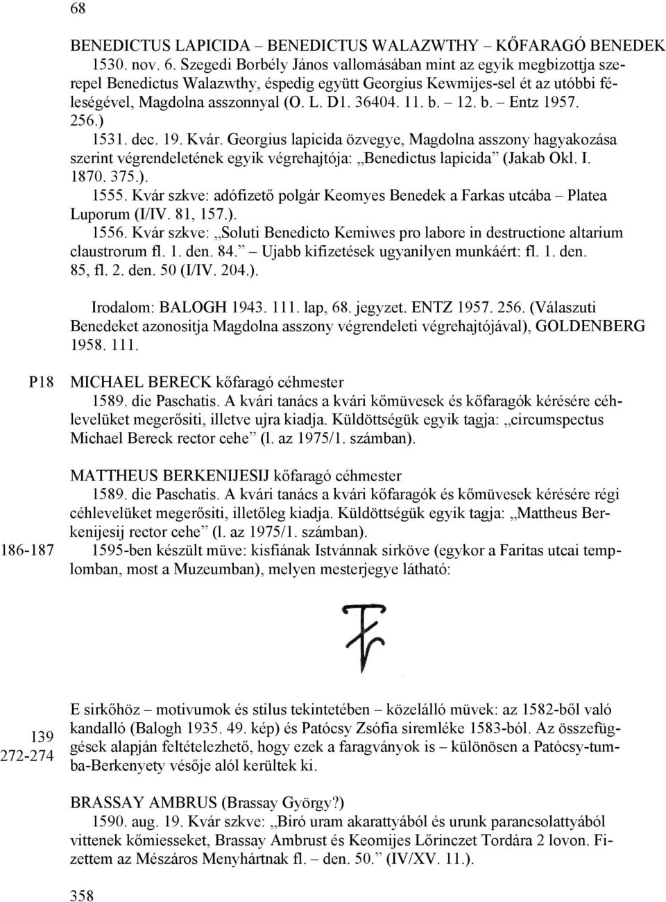 12. b. Entz 1957. 256.) 1531. dec. 19. Kvár. Georgius lapicida özvegye, Magdolna asszony hagyakozása szerint végrendeletének egyik végrehajtója: Benedictus lapicida (Jakab Okl. I. 1870. 375.). 1555.