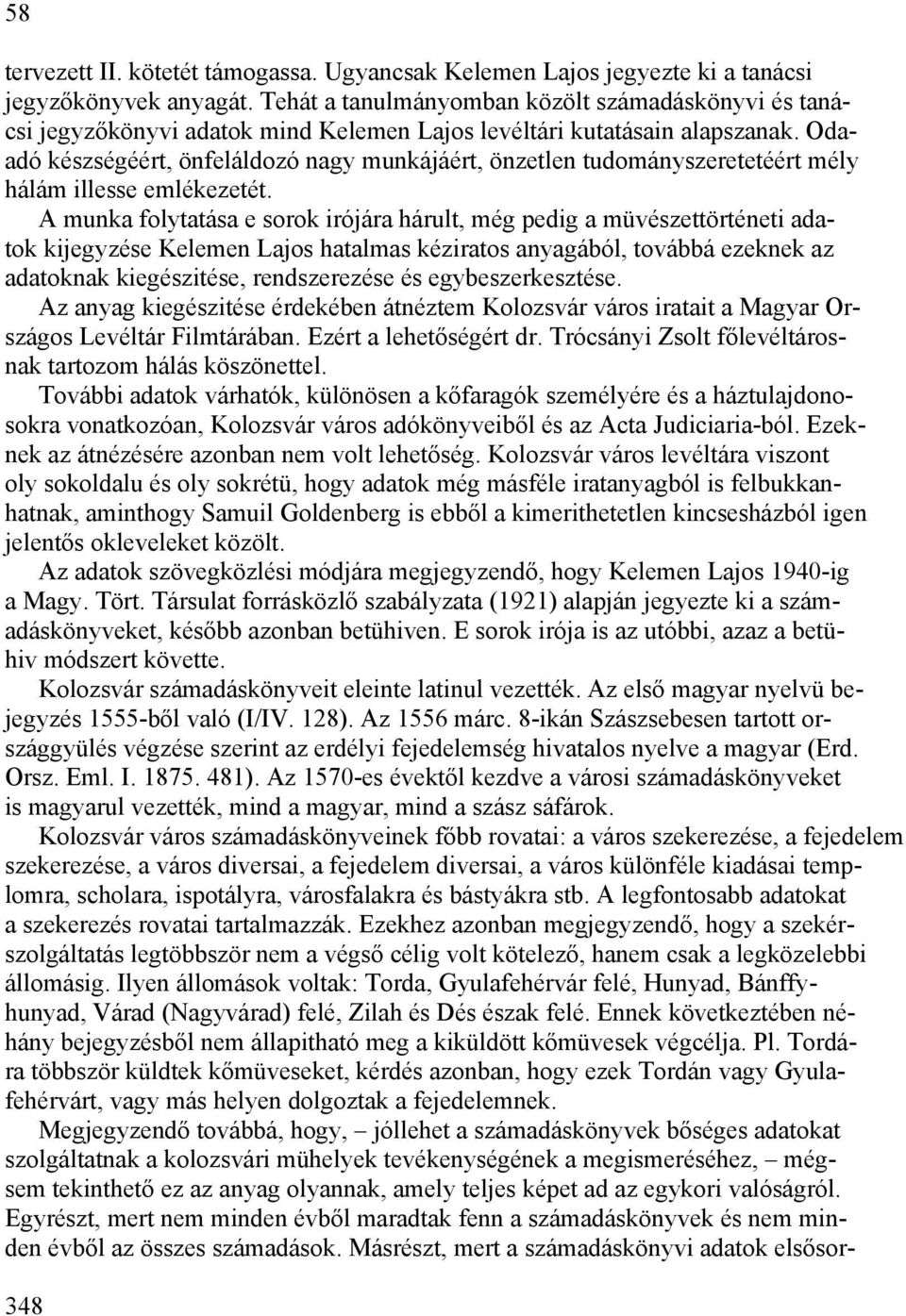 Odaadó készségéért, önfeláldozó nagy munkájáért, önzetlen tudományszeretetéért mély hálám illesse emlékezetét.