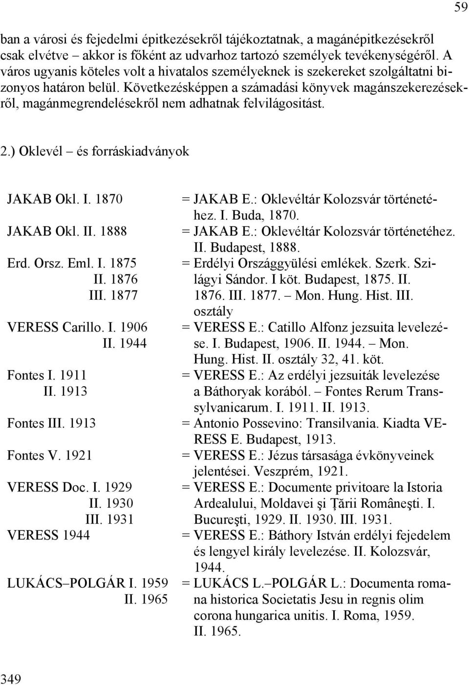 Következésképpen a számadási könyvek magánszekerezésekről, magánmegrendelésekről nem adhatnak felvilágositást. 59 2.) Oklevél és forráskiadványok JAKAB Okl. I. 1870 JAKAB Okl. II. 1888 Erd. Orsz. Eml.