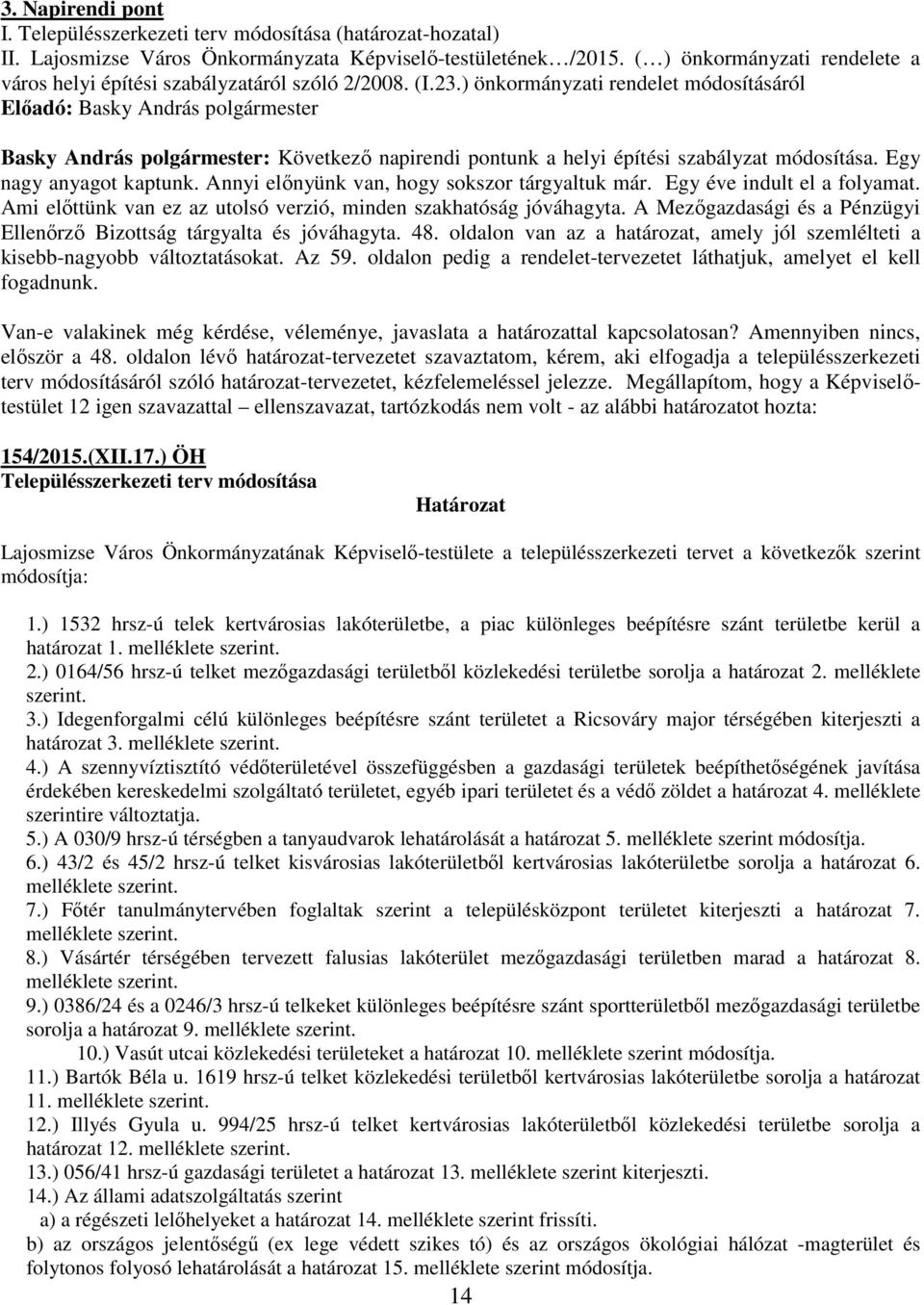 ) önkormányzati rendelet módosításáról Elıadó: Basky András polgármester Basky András polgármester: Következı napirendi pontunk a helyi építési szabályzat módosítása. Egy nagy anyagot kaptunk.