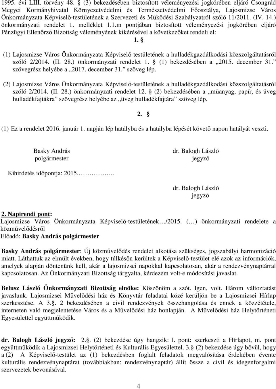 Szervezeti és Mőködési Szabályzatról szóló 11/2011. (IV. 14.) önkormányzati rendelet 1. melléklet 1.1.m pontjában biztosított véleményezési jogkörében eljáró Pénzügyi Ellenırzı Bizottság véleményének kikérésével a következıket rendeli el: 1.