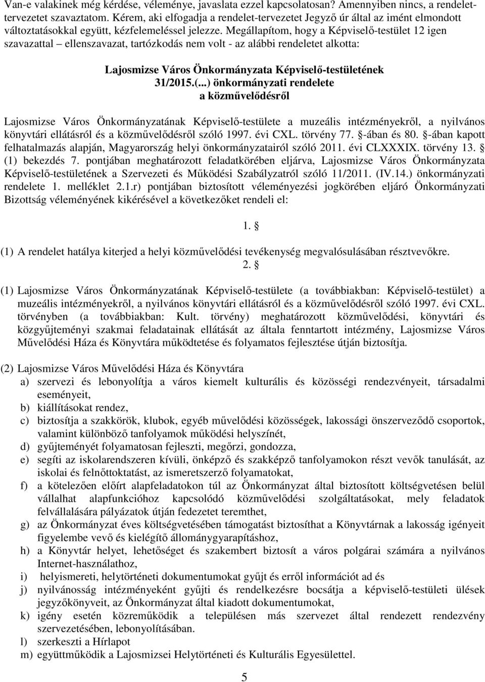 Megállapítom, hogy a Képviselı-testület 12 igen szavazattal ellenszavazat, tartózkodás nem volt - az alábbi rendeletet alkotta: Lajosmizse Város Önkormányzata Képviselı-testületének 31/2015.(.