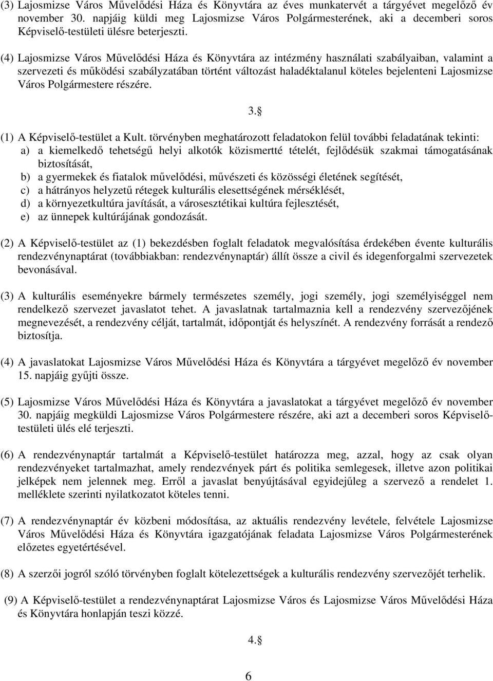 (4) Lajosmizse Város Mővelıdési Háza és Könyvtára az intézmény használati szabályaiban, valamint a szervezeti és mőködési szabályzatában történt változást haladéktalanul köteles bejelenteni