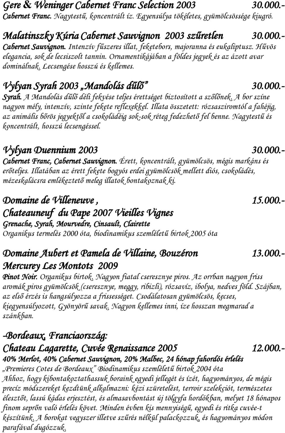 Lecsengése hosszú és kellemes. Vylyan Syrah 2003 Mandolás dűlő 30.000.- Syrah. A Mandolás dűlő déli fekvése teljes érettséget biztosított a szőlőnek.