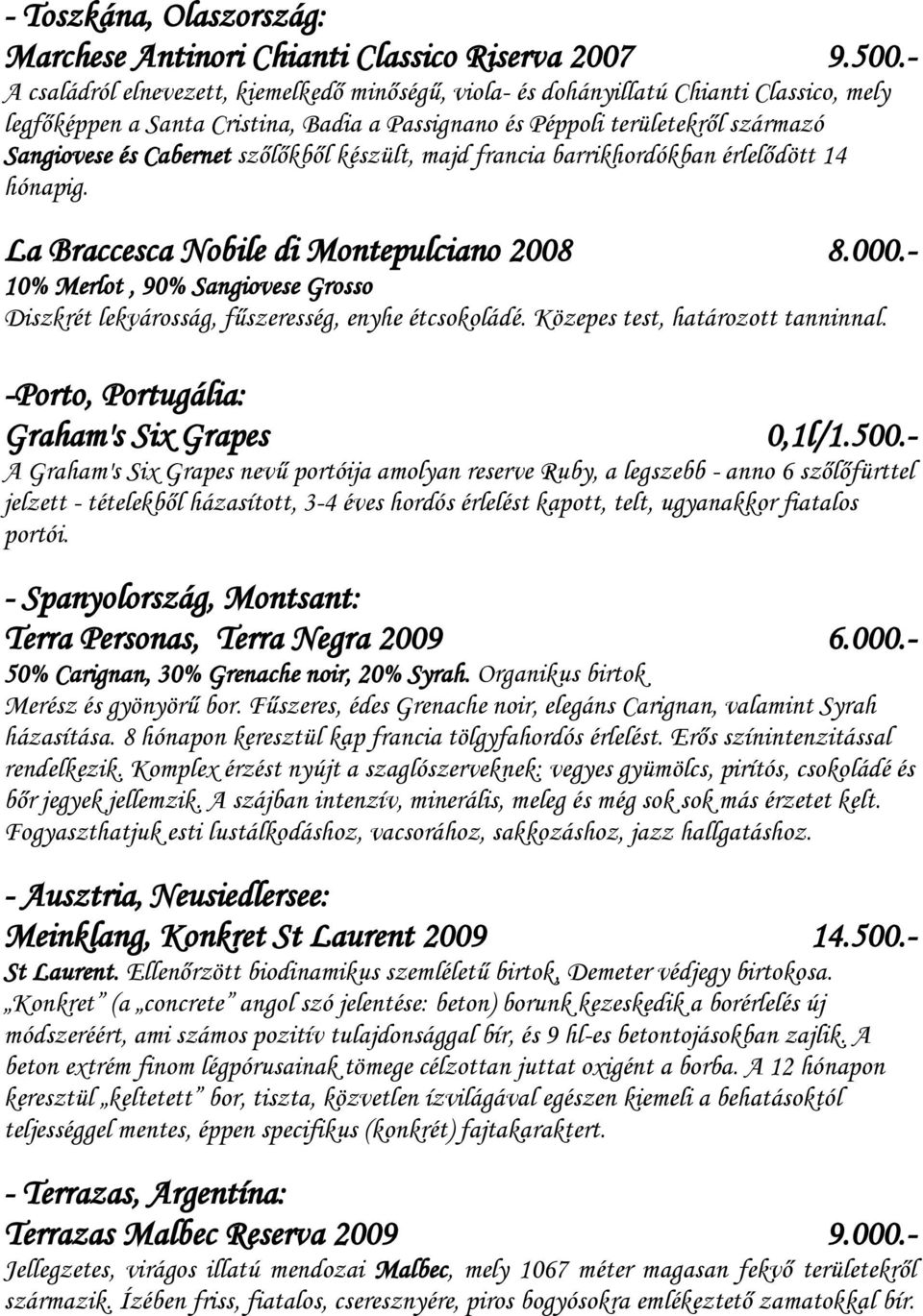 szőlőkből készült, majd francia barrikhordókban érlelődött 14 hónapig. La Braccesca Nobile di Montepulciano 2008 8.000.