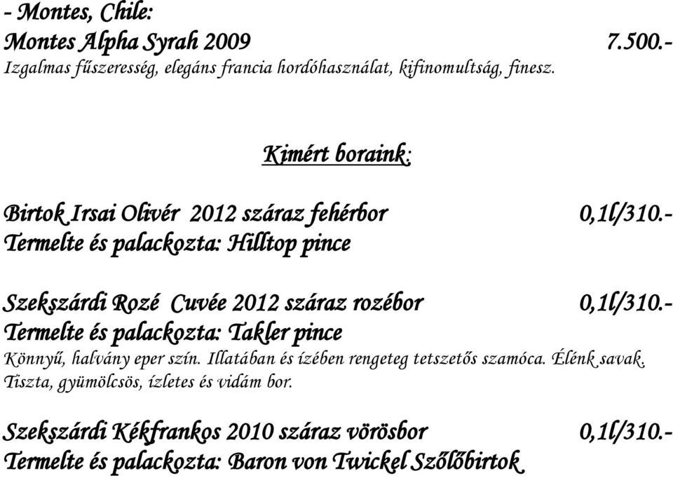 - Szekszárdi Rozé Cuvée 2012 száraz rozébor 0,1l/310.- Termelte és palackozta: Takler pince Könnyű, halvány eper szín.