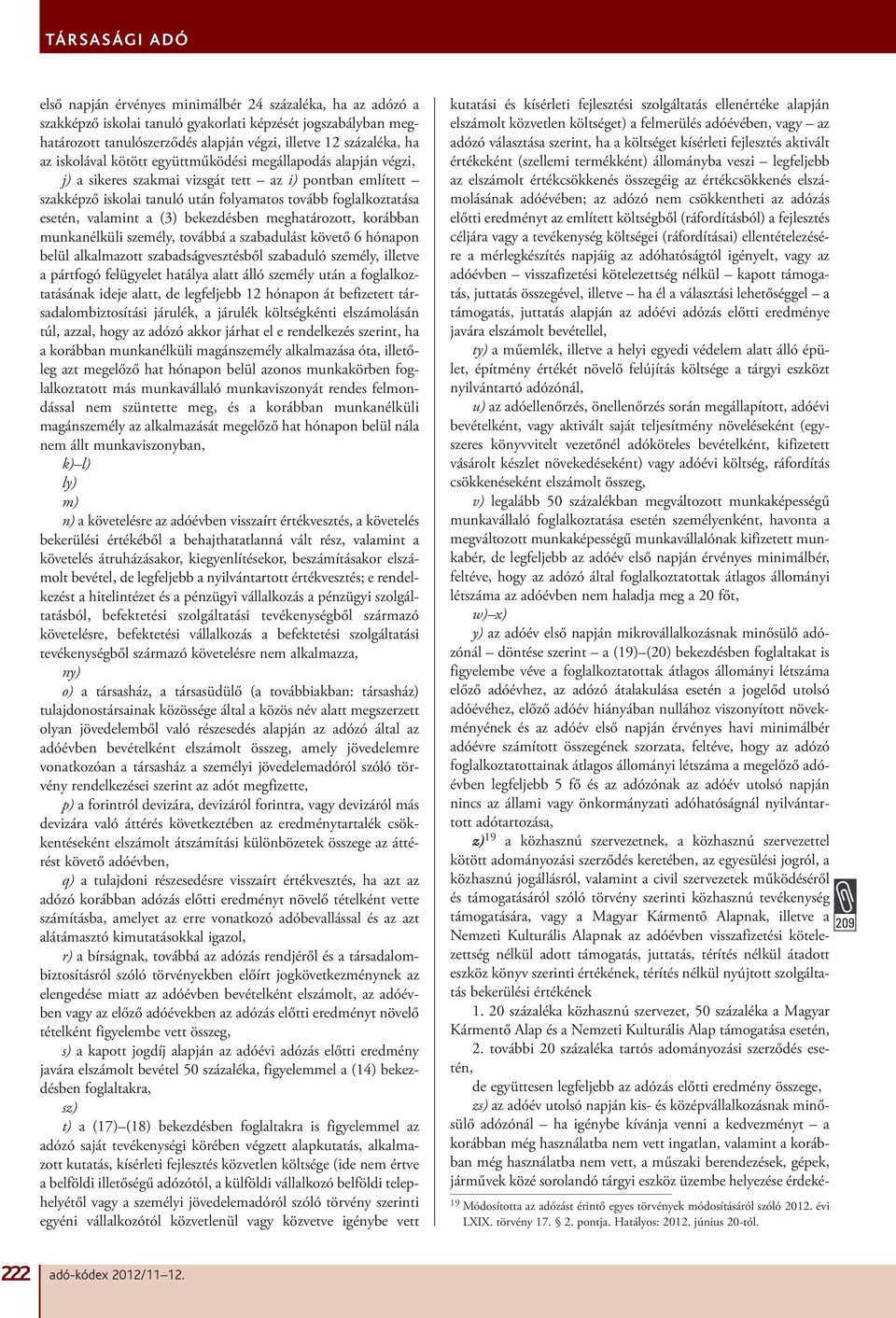 (3) bekezdésben meghatározott, korábban munkanélküli személy, továbbá a szabadulást követő 6 hónapon belül alkalmazott szabadságvesztésből szabaduló személy, illetve a pártfogó felügyelet hatálya