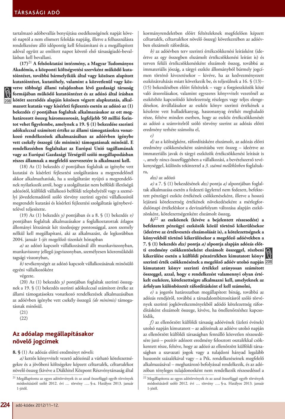 (17) 21 A felsőoktatási intézmény, a Magyar Tudományos Akadémia, a központi költségvetési szervként működő kutatóintézet, továbbá bármelyikük által vagy közösen alapított kutatóintézet, kutatóhely,