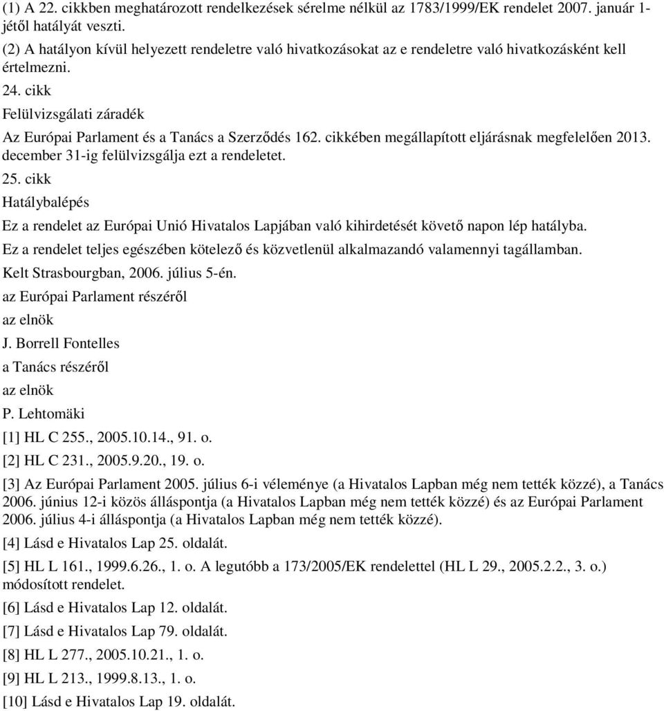 cikkében megállapított eljárásnak megfelelıen 2013. december 31-ig felülvizsgálja ezt a rendeletet. 25.