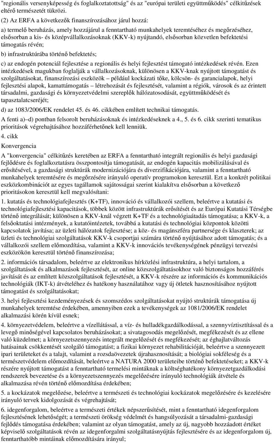 (KKV-k) nyújtandó, elsısorban közvetlen befektetési támogatás révén; b) infrastruktúrába történı befektetés; c) az endogén potenciál fejlesztése a regionális és helyi fejlesztést támogató