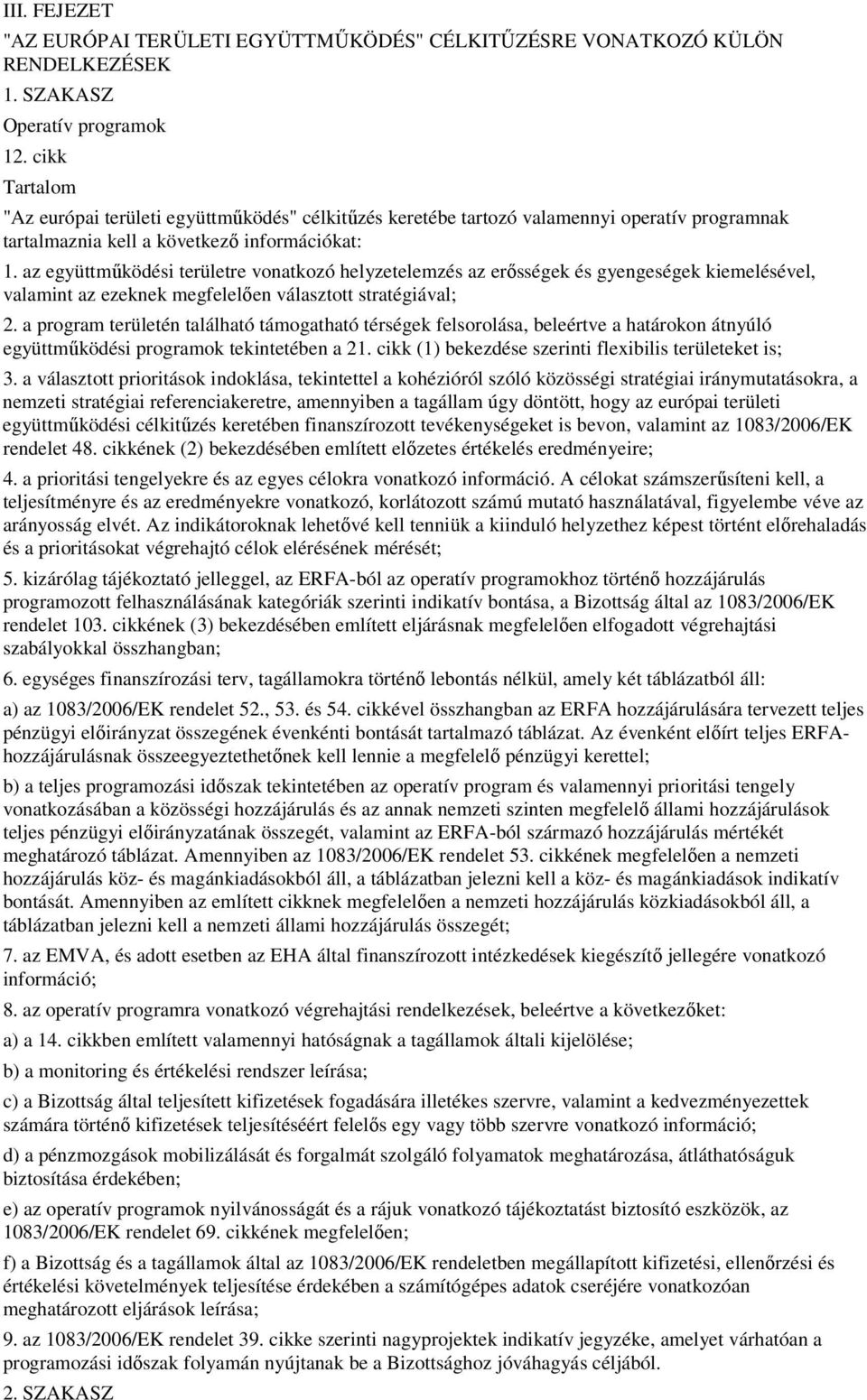 az együttmőködési területre vonatkozó helyzetelemzés az erısségek és gyengeségek kiemelésével, valamint az ezeknek megfelelıen választott stratégiával; 2.