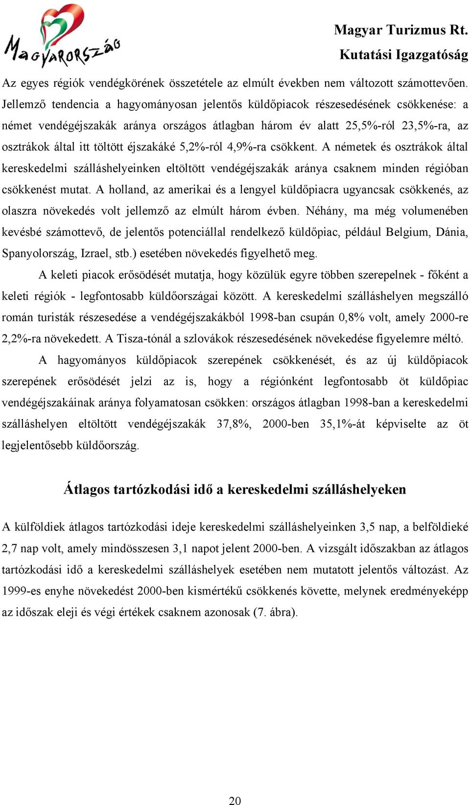 éjszakáké 5,2%-ról 4,9%-ra csökkent. A németek és osztrákok által kereskedelmi szálláshelyeinken eltöltött vendégéjszakák aránya csaknem minden régióban csökkenést mutat.