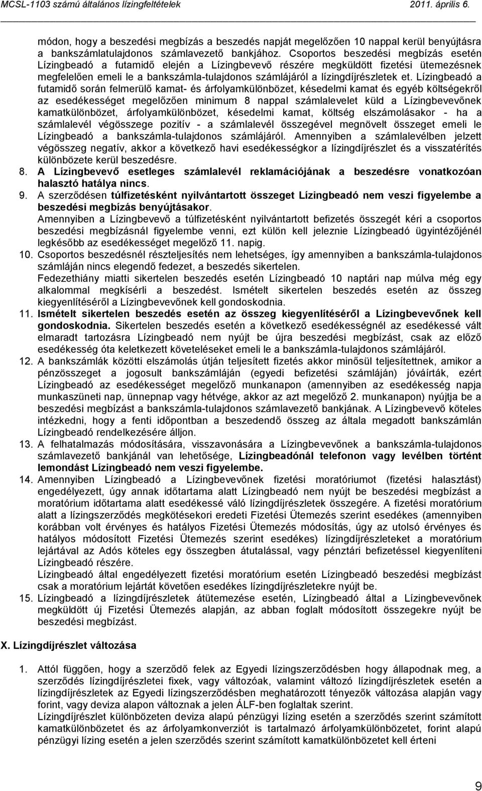 et. Lízingbeadó a futamidő során felmerülő kamat- és árfolyamkülönbözet, késedelmi kamat és egyéb költségekről az esedékességet megelőzően minimum 8 nappal számlalevelet küld a Lízingbevevőnek