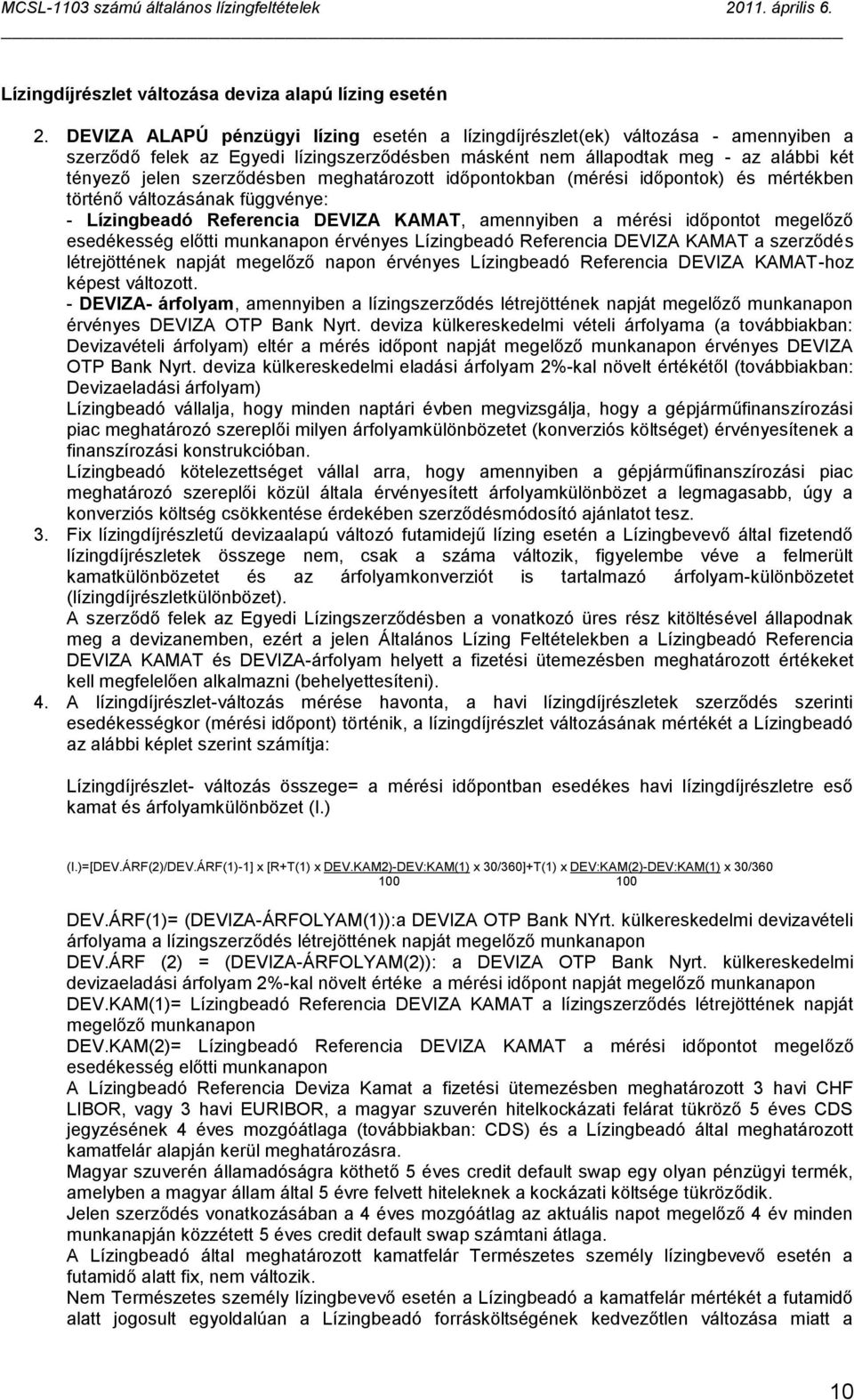 meghatározott időpontokban (mérési időpontok) és mértékben történő változásának függvénye: - Lízingbeadó Referencia DEVIZA KAMAT, amennyiben a mérési időpontot megelőző esedékesség előtti munkanapon