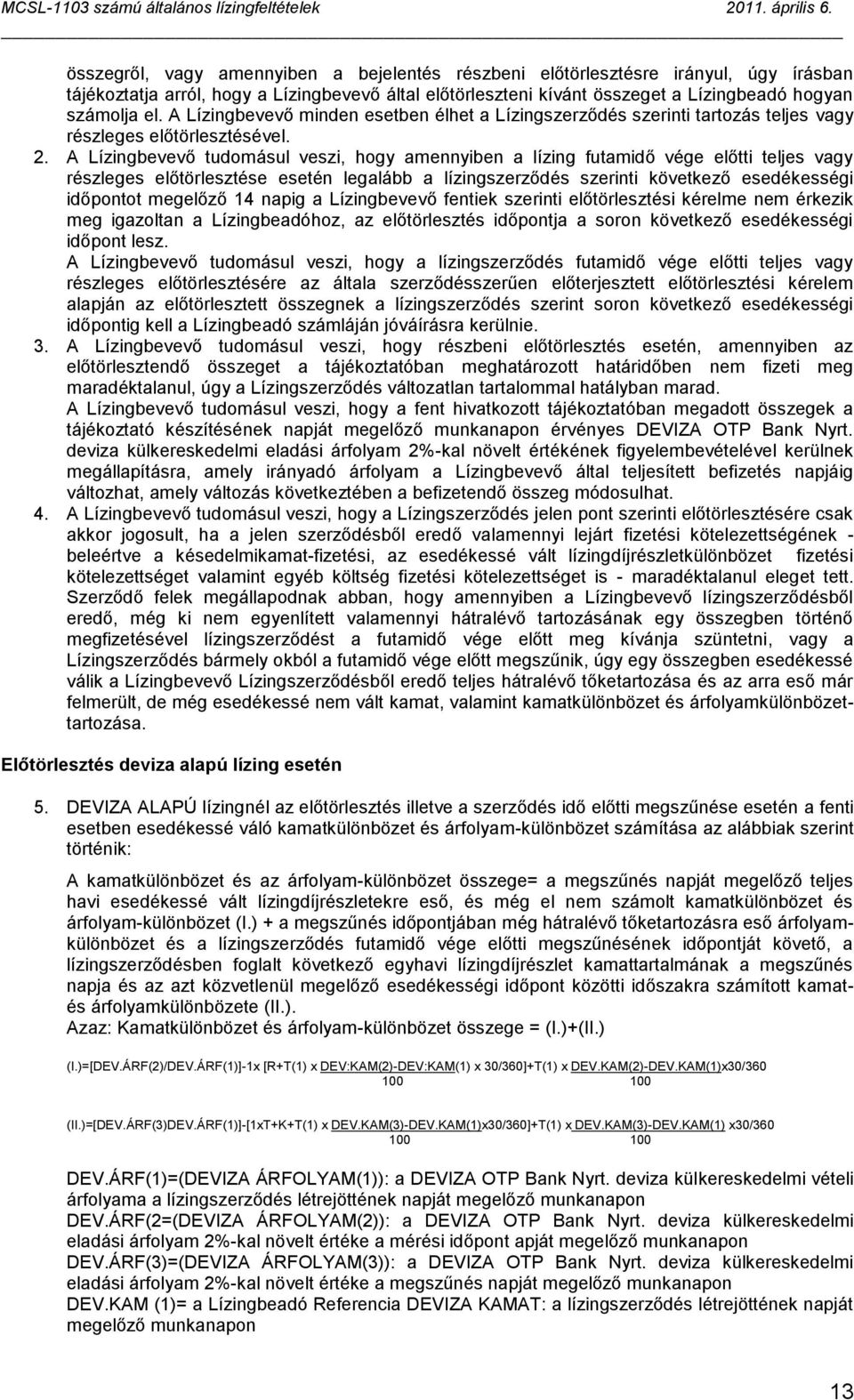 A Lízingbevevő tudomásul veszi, hogy amennyiben a lízing futamidő vége előtti teljes vagy részleges előtörlesztése esetén legalább a lízingszerződés szerinti következő esedékességi időpontot megelőző