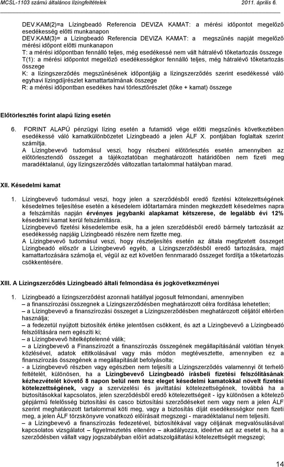 összege T(1): a mérési időpontot megelőző esedékességkor fennálló teljes, még hátralévő tőketartozás összege K: a lízingszerződés megszűnésének időpontjáig a lízingszerződés szerint esedékessé váló