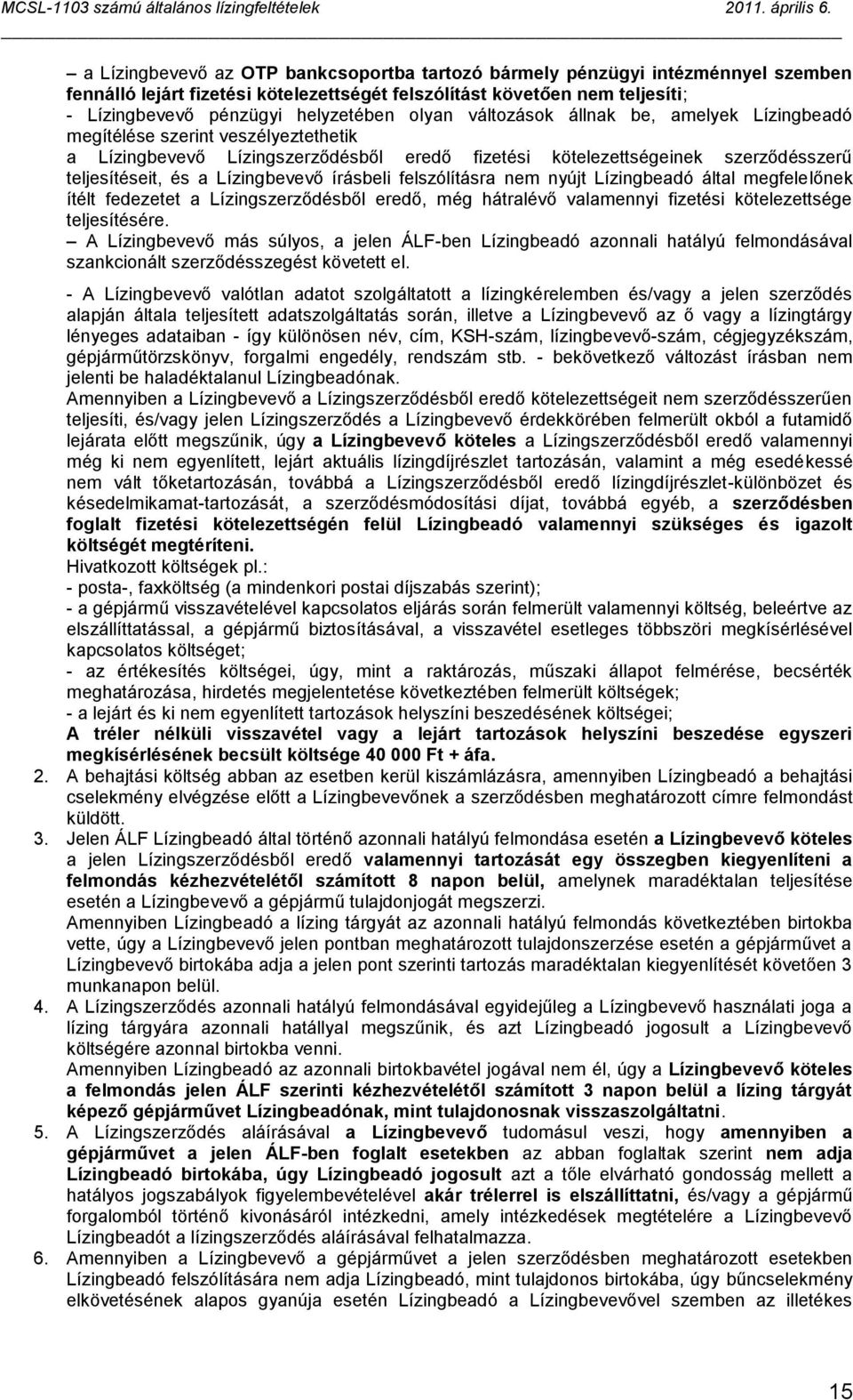 Lízingbevevő írásbeli felszólításra nem nyújt Lízingbeadó által megfelelőnek ítélt fedezetet a Lízingszerződésből eredő, még hátralévő valamennyi fizetési kötelezettsége teljesítésére.